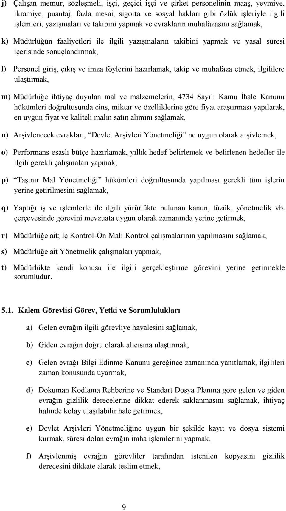 föylerini hazırlamak, takip ve muhafaza etmek, ilgililere ulaştırmak, m) Müdürlüğe ihtiyaç duyulan mal ve malzemelerin, 4734 Sayılı Kamu İhale Kanunu hükümleri doğrultusunda cins, miktar ve