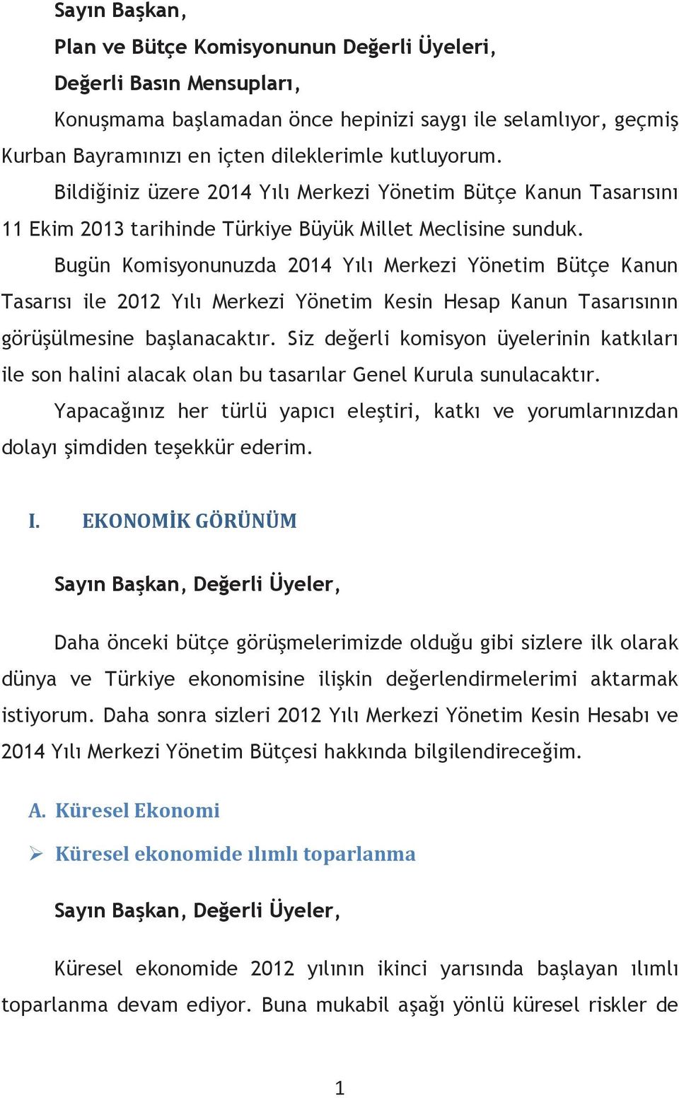 Bugün Komisyonunuzda 2014 Yılı Merkezi Yönetim Bütçe Kanun Tasarısı ile 2012 Yılı Merkezi Yönetim Kesin Hesap Kanun Tasarısının görüşülmesine başlanacaktır.