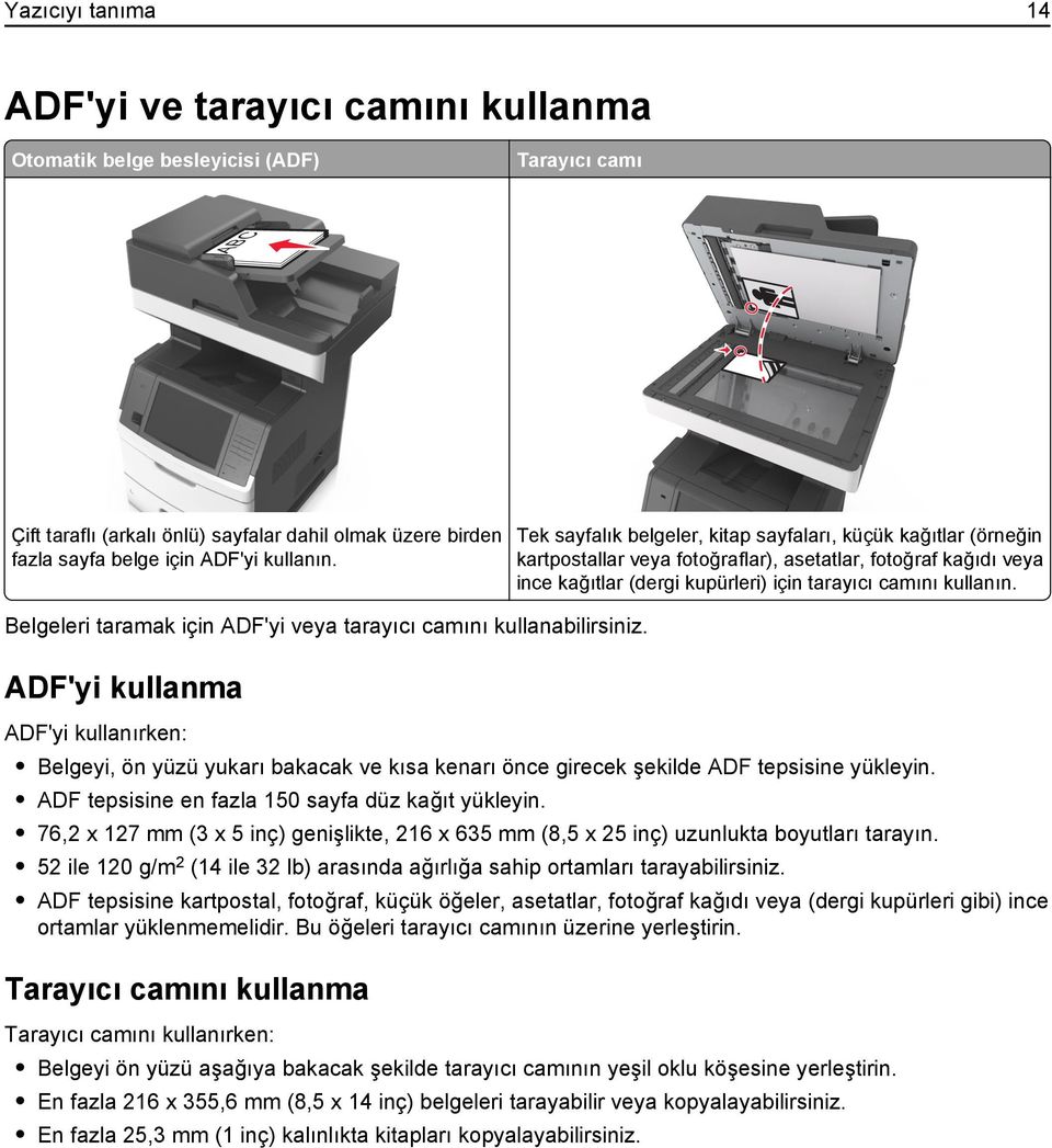 Tek sayfalık belgeler, kitap sayfaları, küçük kağıtlar (örneğin kartpostallar veya fotoğraflar), asetatlar, fotoğraf kağıdı veya ince kağıtlar (dergi kupürleri) için tarayıcı camını  Belgeleri