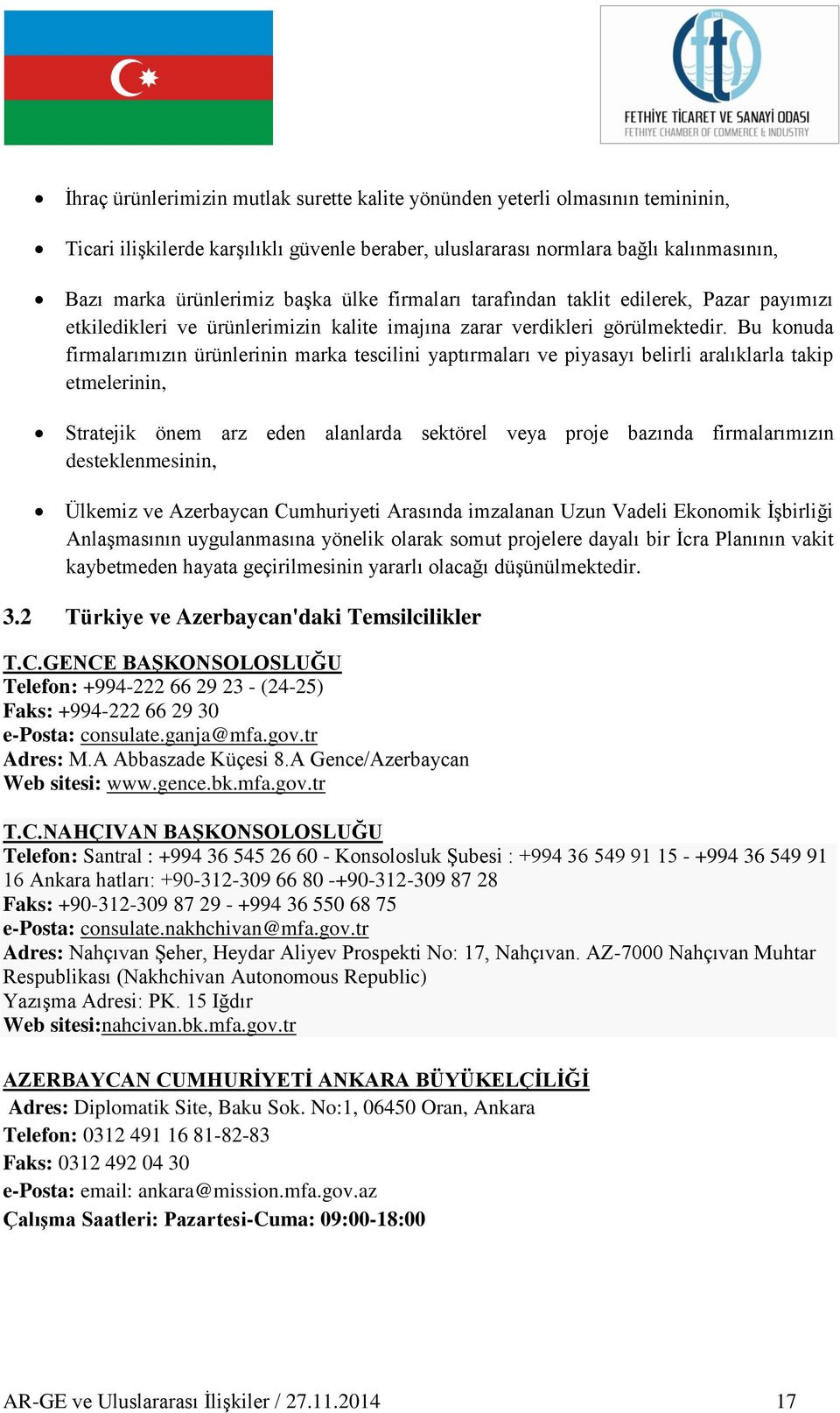 Bu konuda firmalarımızın ürünlerinin marka tescilini yaptırmaları ve piyasayı belirli aralıklarla takip etmelerinin, Stratejik önem arz eden alanlarda sektörel veya proje bazında firmalarımızın