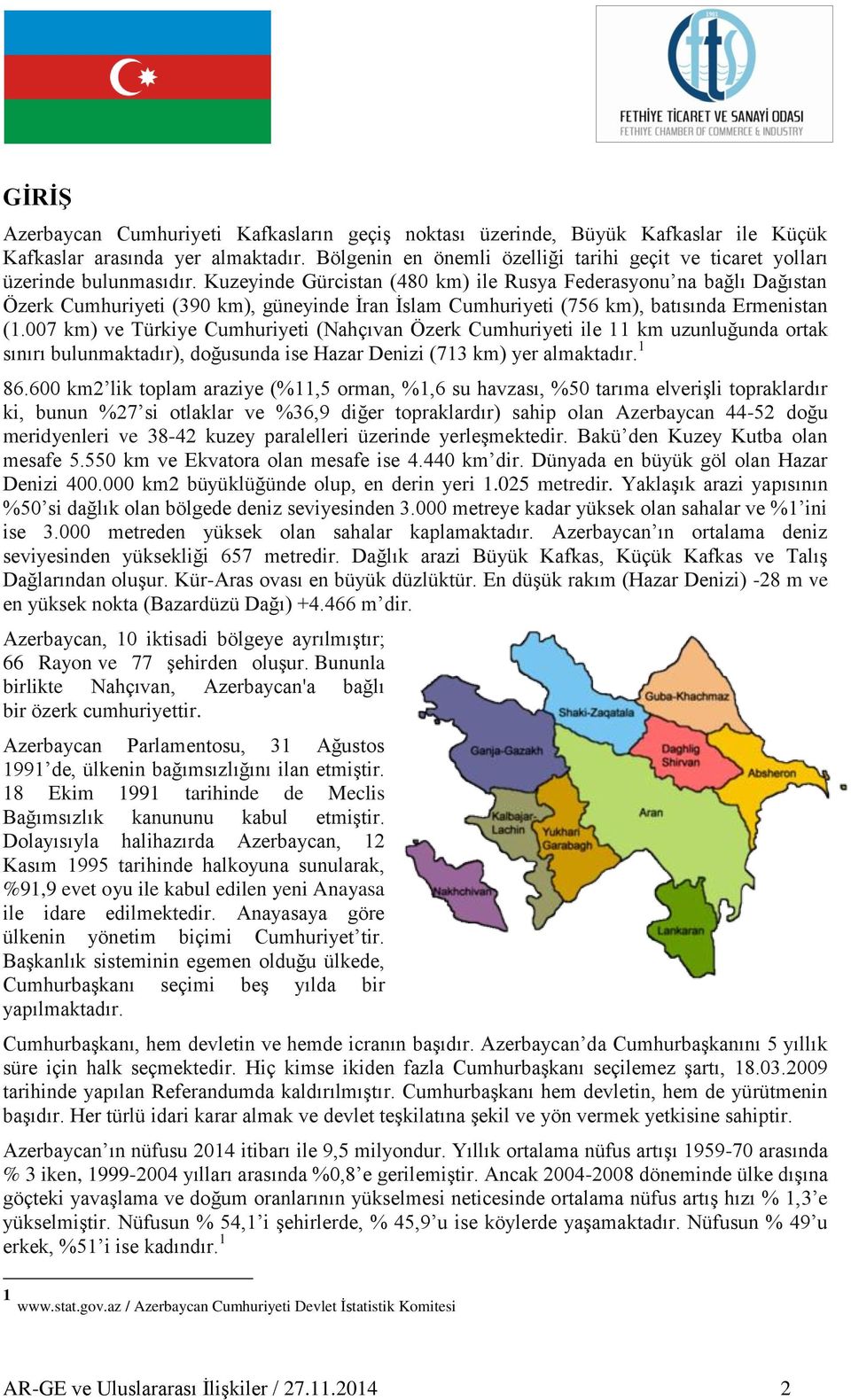 Kuzeyinde Gürcistan (480 km) ile Rusya Federasyonu na bağlı Dağıstan Özerk Cumhuriyeti (390 km), güneyinde İran İslam Cumhuriyeti (756 km), batısında Ermenistan (1.