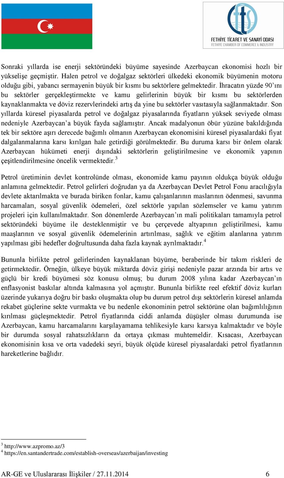 İhracatın yüzde 90 ını bu sektörler gerçekleştirmekte ve kamu gelirlerinin büyük bir kısmı bu sektörlerden kaynaklanmakta ve döviz rezervlerindeki artış da yine bu sektörler vasıtasıyla