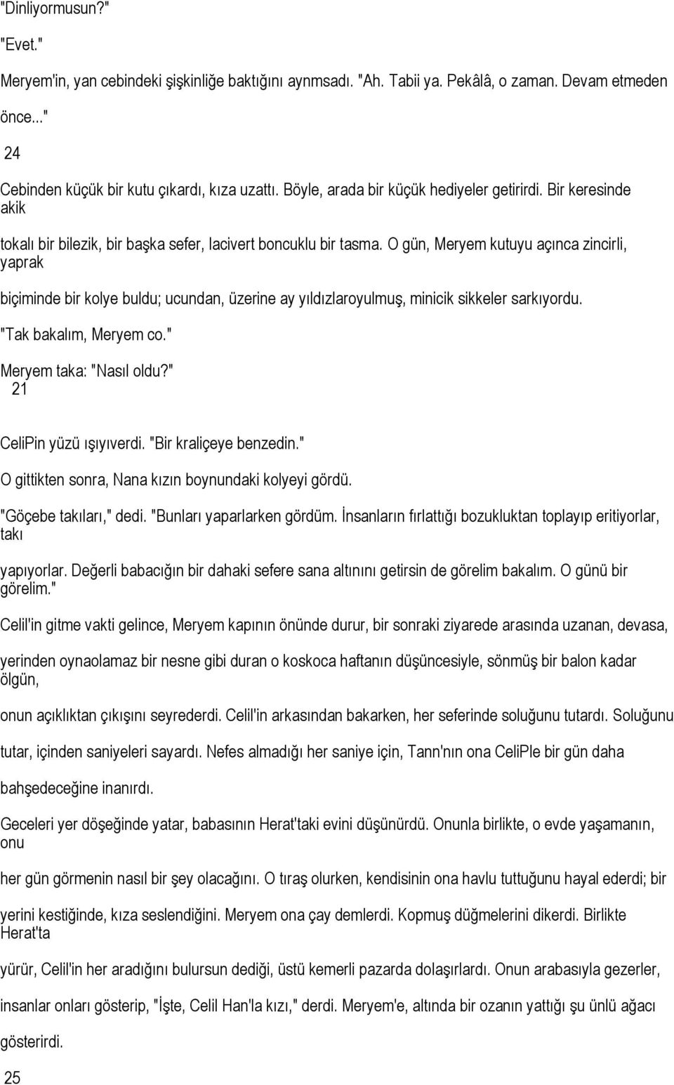 O gün, Meryem kutuyu açınca zincirli, yaprak biçiminde bir kolye buldu; ucundan, üzerine ay yıldızlaroyulmuş, minicik sikkeler sarkıyordu. "Tak bakalım, Meryem co." Meryem taka: "Nasıl oldu?