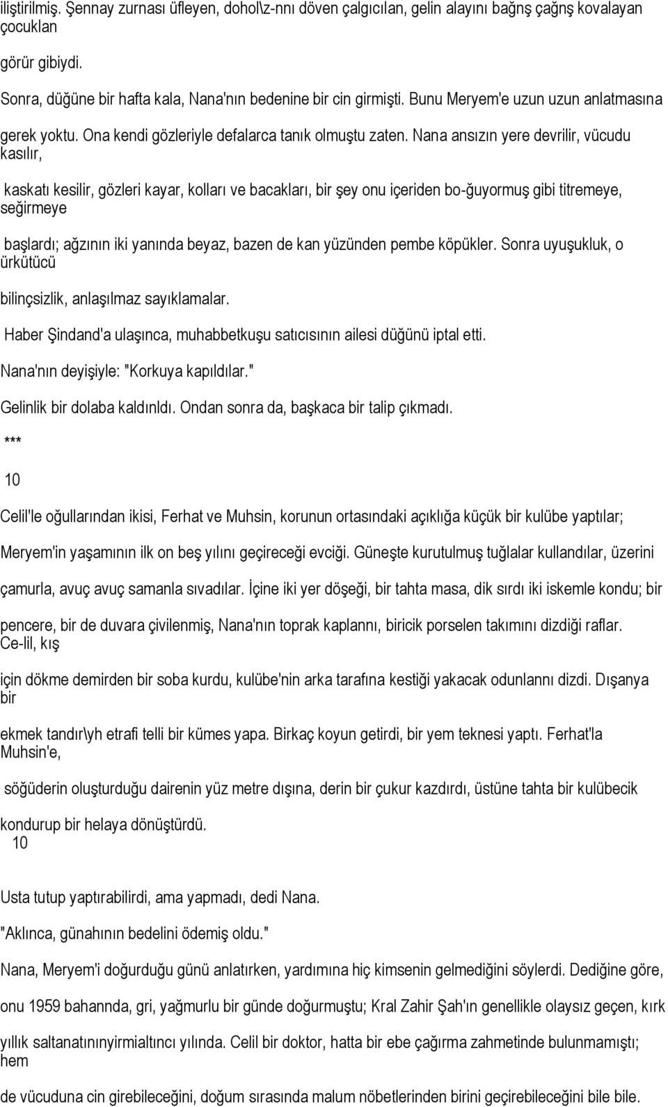 Nana ansızın yere devrilir, vücudu kasılır, kaskatı kesilir, gözleri kayar, kolları ve bacakları, bir şey onu içeriden bo-ğuyormuş gibi titremeye, seğirmeye başlardı; ağzının iki yanında beyaz, bazen