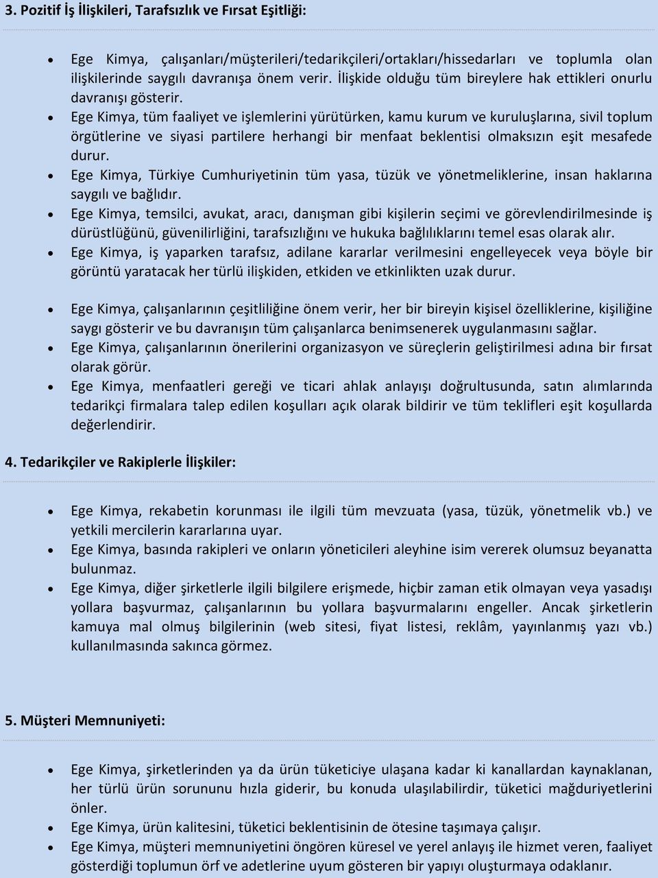 Ege Kimya, tüm faaliyet ve işlemlerini yürütürken, kamu kurum ve kuruluşlarına, sivil toplum örgütlerine ve siyasi partilere herhangi bir menfaat beklentisi olmaksızın eşit mesafede durur.