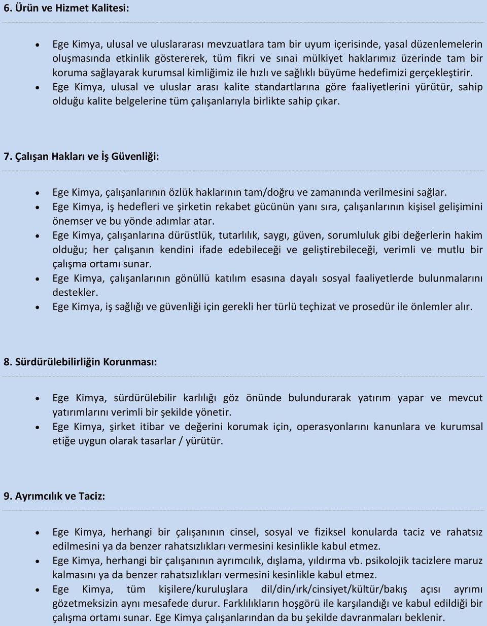 Ege Kimya, ulusal ve uluslar arası kalite standartlarına göre faaliyetlerini yürütür, sahip olduğu kalite belgelerine tüm çalışanlarıyla birlikte sahip çıkar. 7.