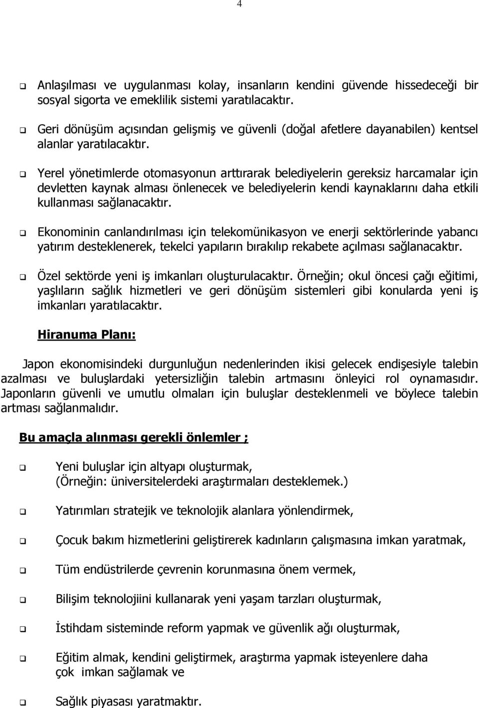 Yerel yönetimlerde otomasyonun arttırarak belediyelerin gereksiz harcamalar için devletten kaynak alması önlenecek ve belediyelerin kendi kaynaklarını daha etkili kullanması sağlanacaktır.