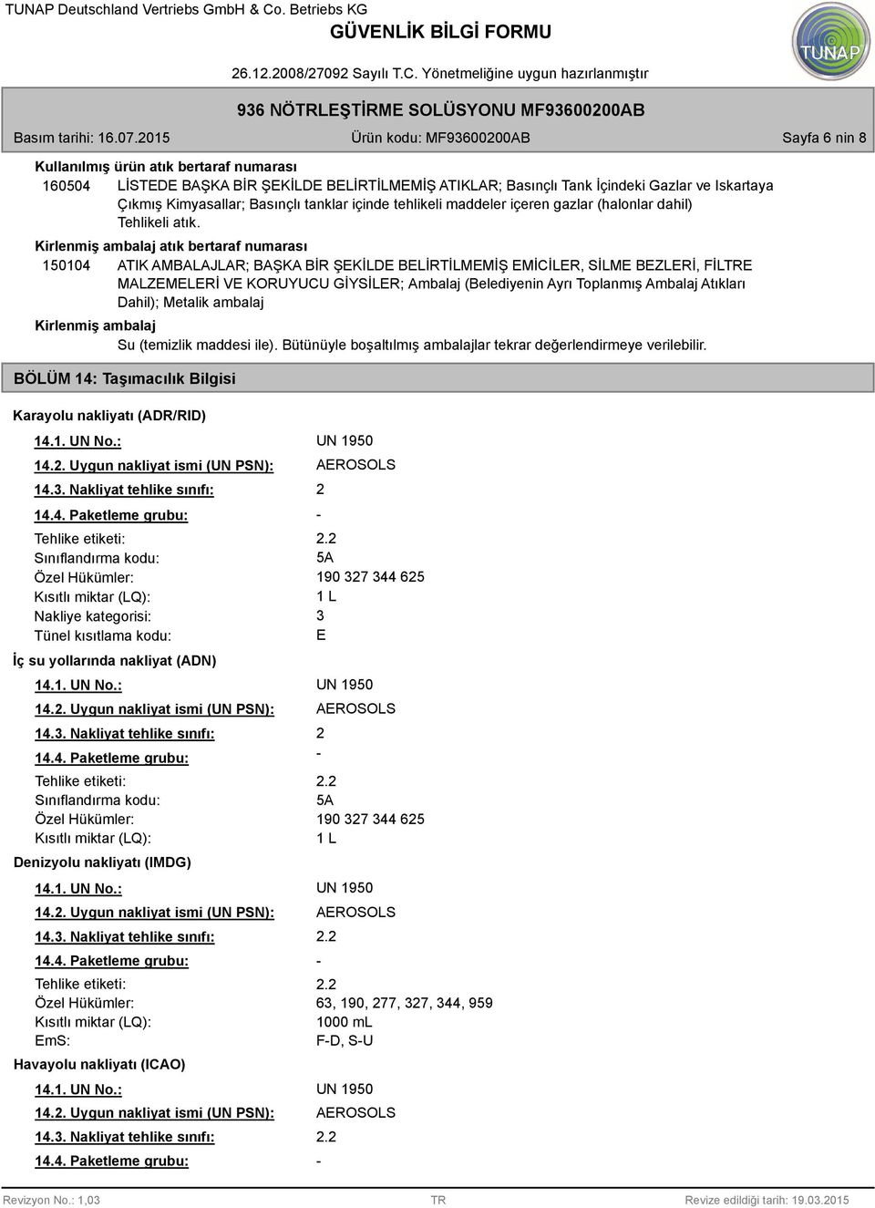 Kirlenmiş ambalaj atık bertaraf numarası 150104 ATIK AMBALAJLAR; BAŞKA BİR ŞEKİLDE BELİRTİLMEMİŞ EMİCİLER, SİLME BEZLERİ, FİLTRE MALZEMELERİ VE KORUYUCU GİYSİLER; Ambalaj (Belediyenin Ayrı Toplanmış