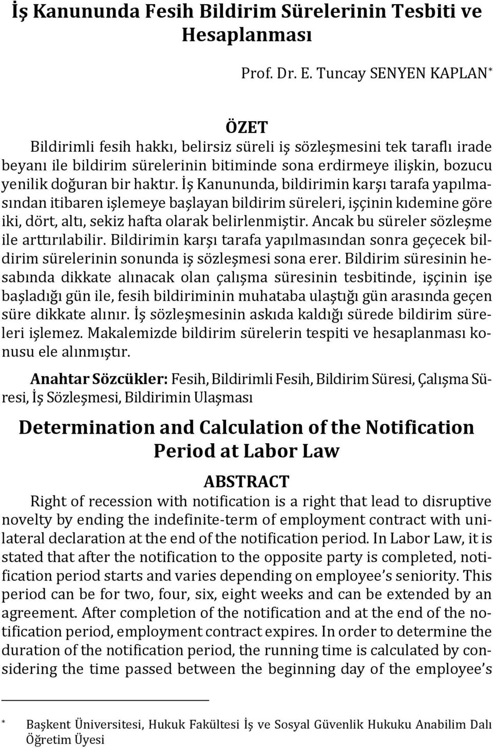 haktır. İş Kanununda, bildirimin karşı tarafa yapılmasından itibaren işlemeye başlayan bildirim süreleri, işçinin kıdemine göre iki, dört, altı, sekiz hafta olarak belirlenmiştir.