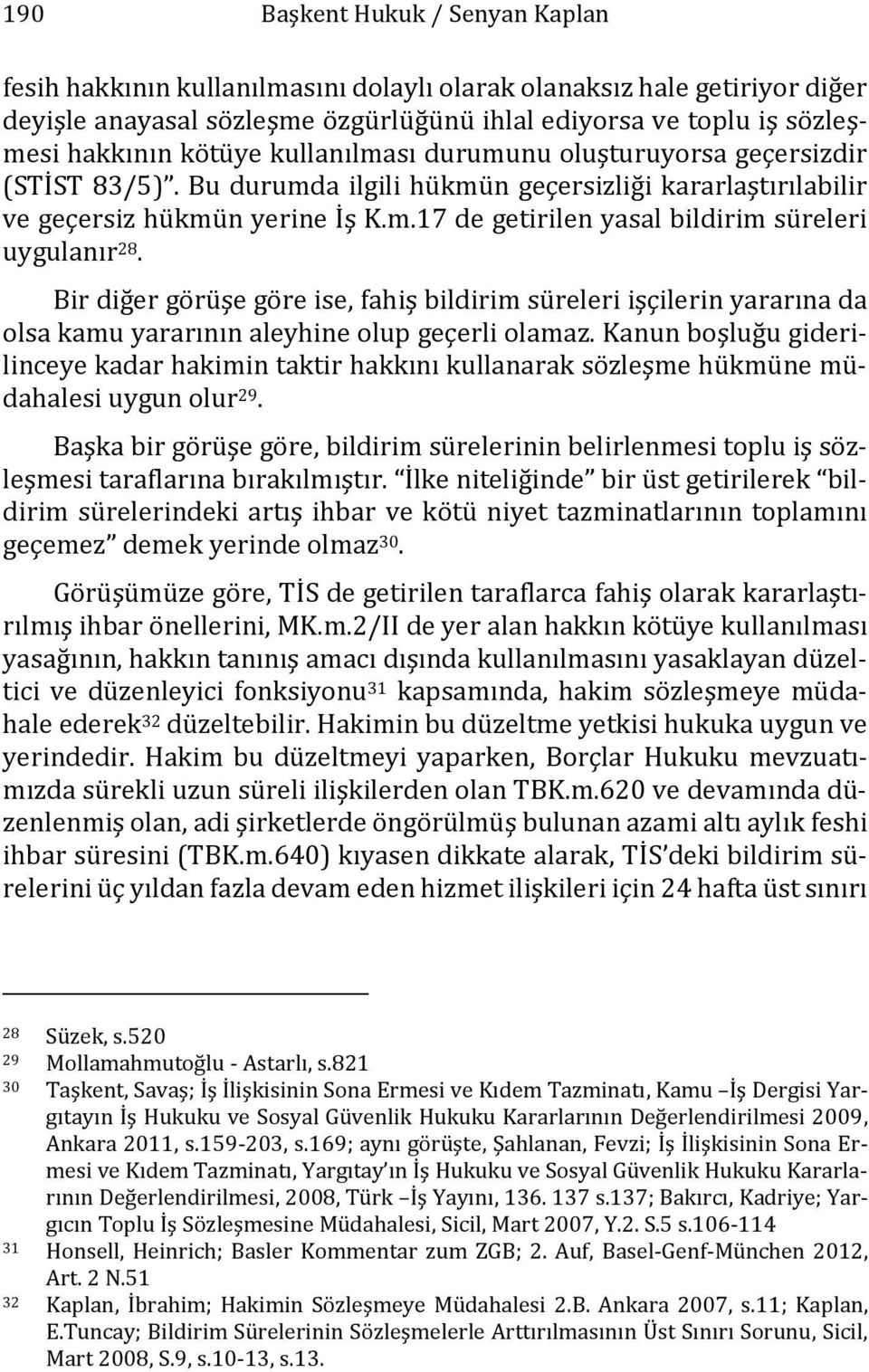 Bir diğer görüşe göre ise, fahiş bildirim süreleri işçilerin yararına da olsa kamu yararının aleyhine olup geçerli olamaz.