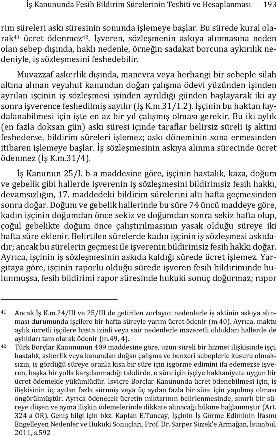 Muvazzaf askerlik dışında, manevra veya herhangi bir sebeple silah altına alınan veyahut kanundan doğan çalışma ödevi yüzünden işinden ayrılan işçinin iş sözleşmesi işinden ayrıldığı günden