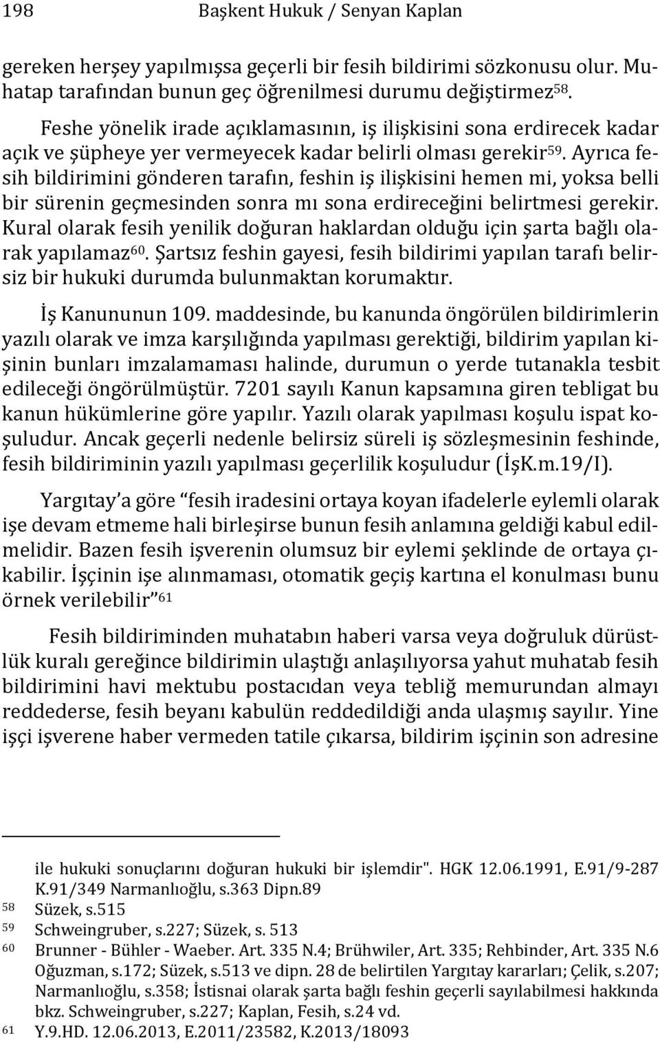 Ayrıca fesih bildirimini gönderen tarafın, feshin iş ilişkisini hemen mi, yoksa belli bir sürenin geçmesinden sonra mı sona erdireceğini belirtmesi gerekir.