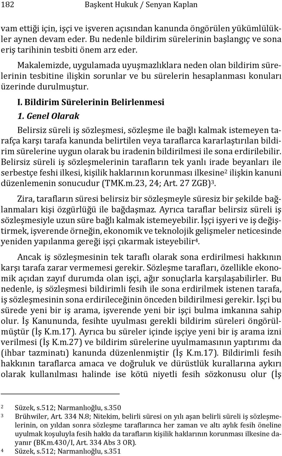 Makalemizde, uygulamada uyuşmazlıklara neden olan bildirim sürelerinin tesbitine ilişkin sorunlar ve bu sürelerin hesaplanması konuları üzerinde durulmuştur. I. Bildirim Sürelerinin Belirlenmesi 1.