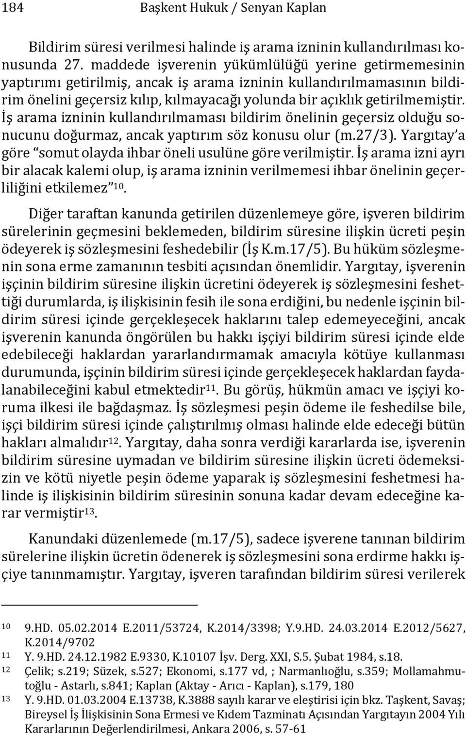 İş arama izninin kullandırılmaması bildirim önelinin geçersiz olduğu sonucunu doğurmaz, ancak yaptırım söz konusu olur (m.27/3). Yargıtay a göre somut olayda ihbar öneli usulüne göre verilmiştir.