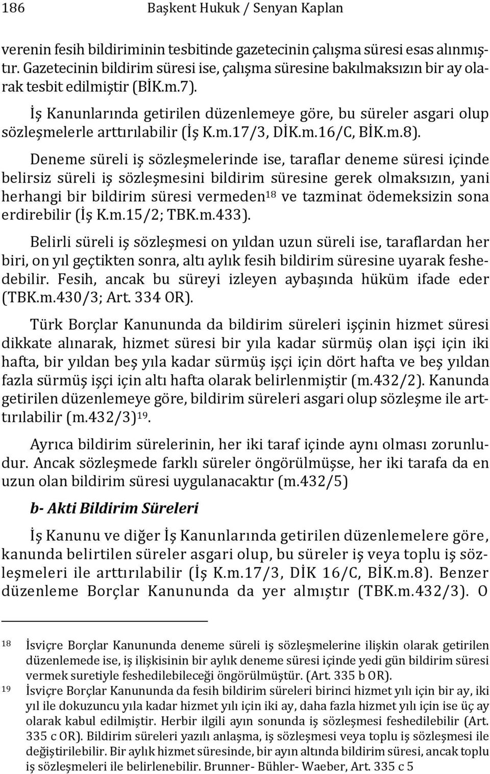 İş Kanunlarında getirilen düzenlemeye göre, bu süreler asgari olup sözleşmelerle arttırılabilir (İş K.m.17/3, DİK.m.16/C, BİK.m.8).