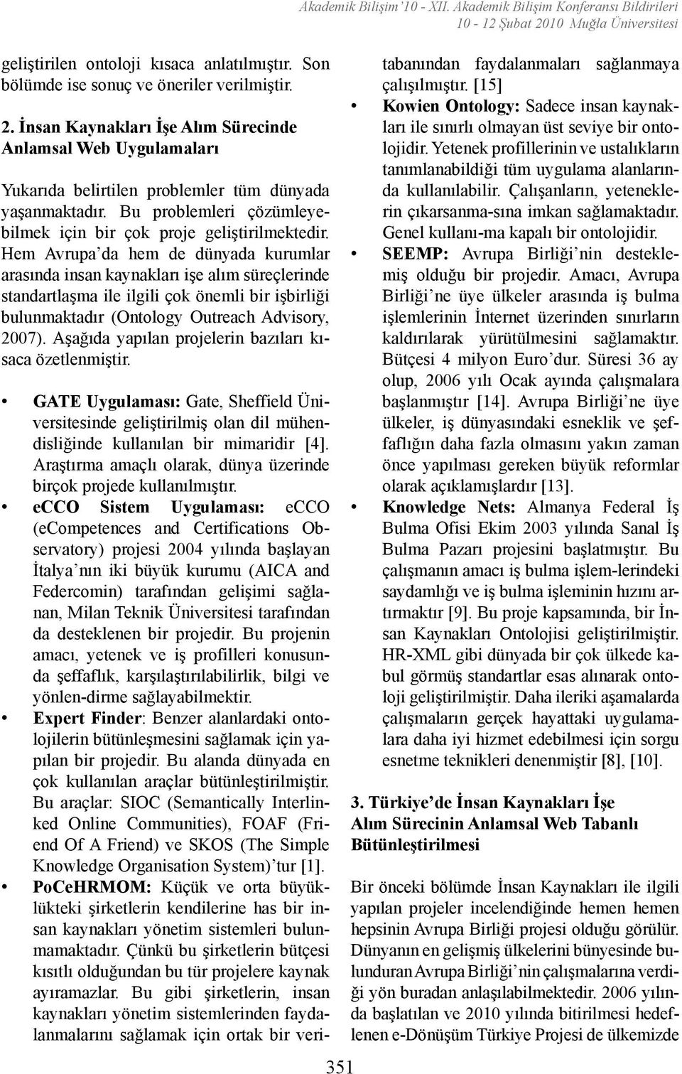 Hem Avrupa da hem de dünyada kurumlar arasında insan kaynakları işe alım süreçlerinde standartlaşma ile ilgili çok önemli bir işbirliği bulunmaktadır (Ontology Outreach Advisory, 2007).