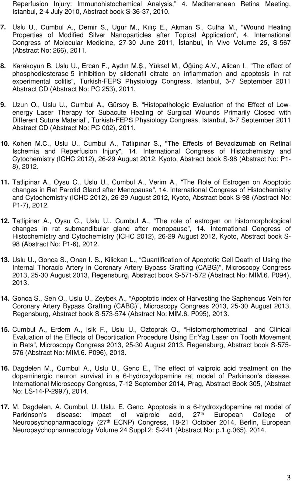 International Congress of Molecular Medicine, 27-30 June 2011, İstanbul, In Vivo Volume 25, S-567 (Abstract No: 266), 2011. 8. Karakoyun B, Uslu U., Ercan F., Aydın M.Ş., Yüksel M., Öğünç A.V., Alican I.