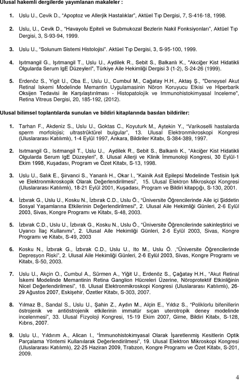 , "Akciğer Kist Hidatikli Olgularda Serum IgE Düzeyleri", Türkiye Aile Hekimliği Dergisi 3 (1-2), S-24-26 (1999). 5. Erdenöz S., Yigit U., Oba E., Uslu U., Cumbul M., Cağatay H.H., Aktaş Ş.