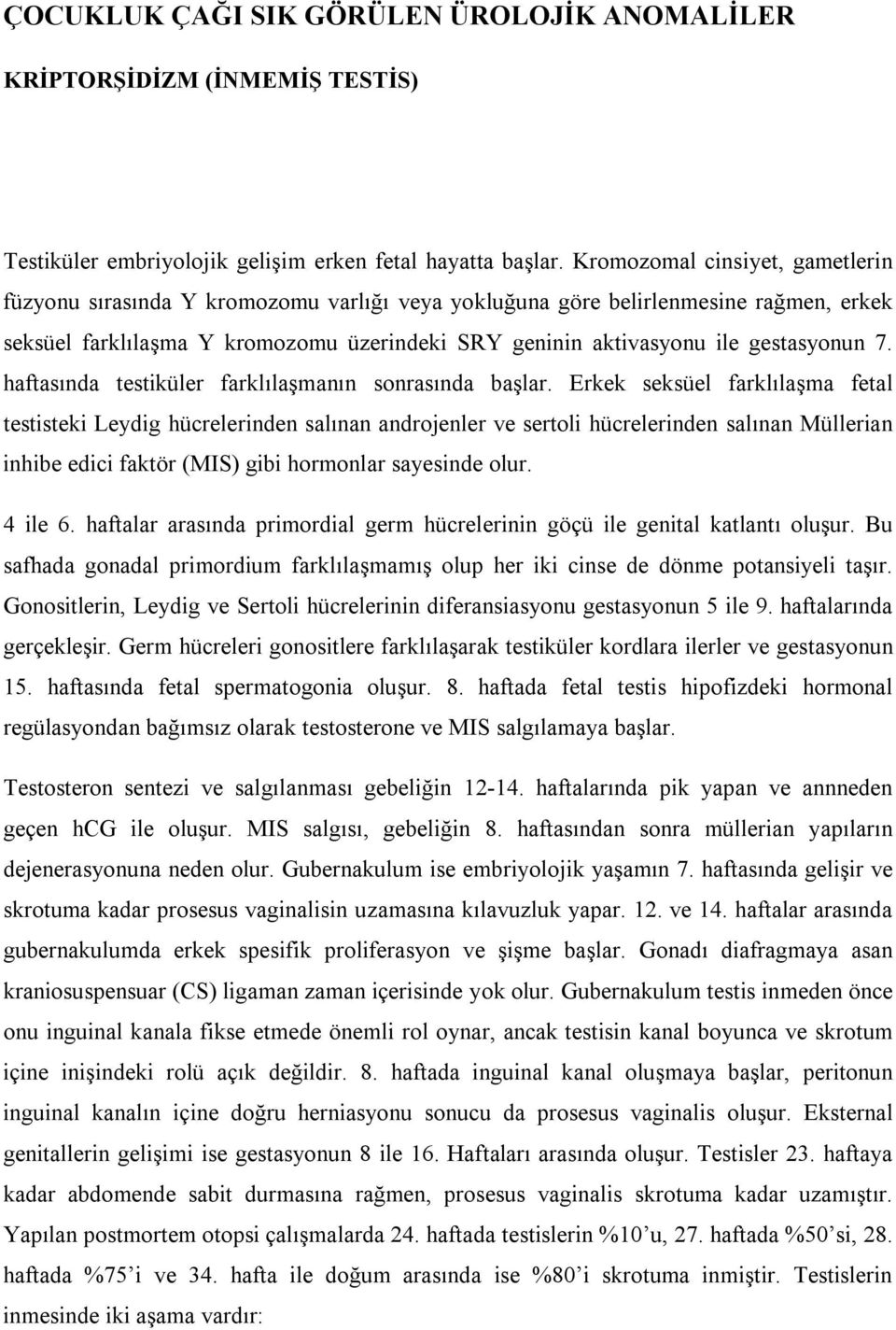 gestasyonun 7. haftasında testiküler farklılaşmanın sonrasında başlar.