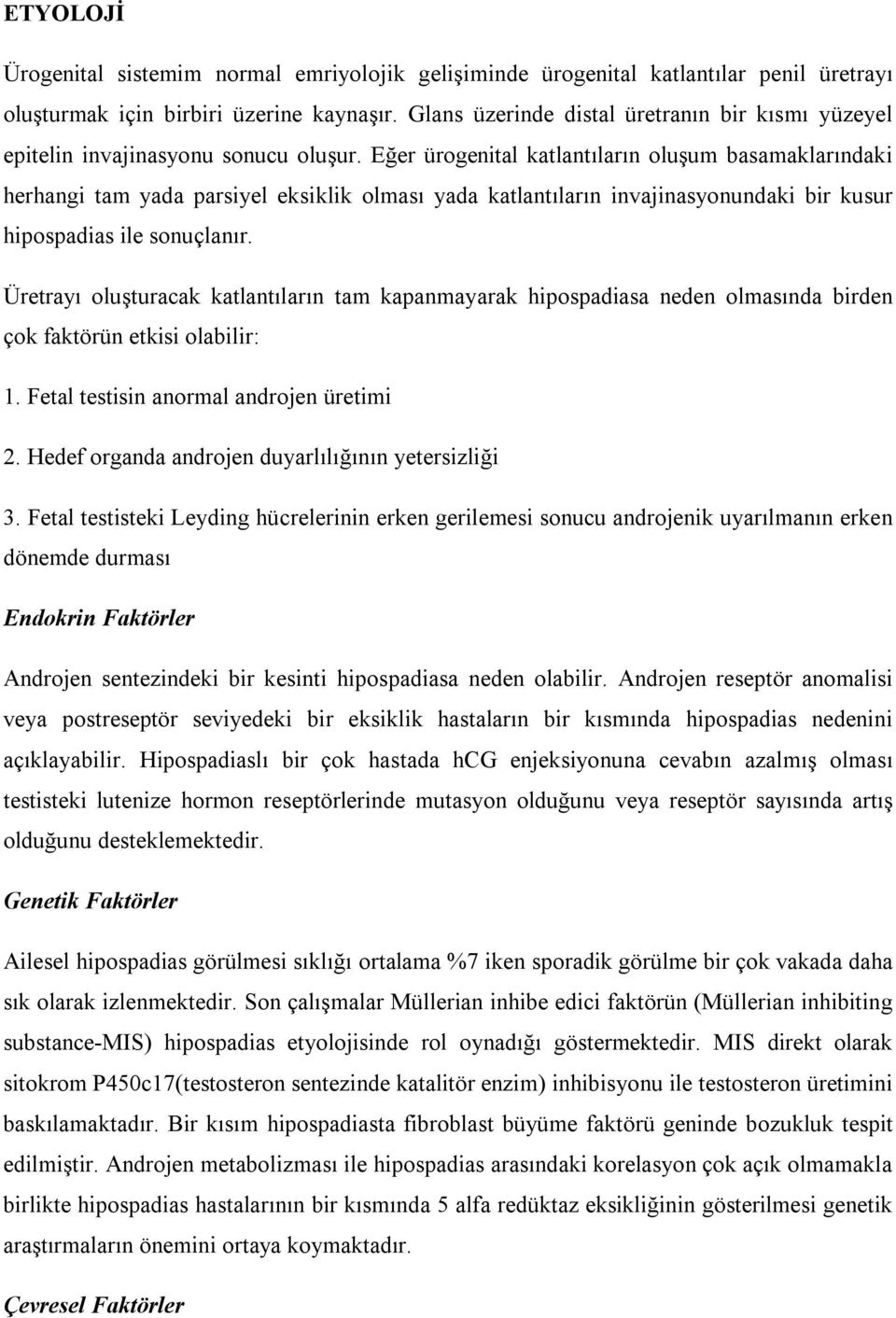 Eğer ürogenital katlantıların oluşum basamaklarındaki herhangi tam yada parsiyel eksiklik olması yada katlantıların invajinasyonundaki bir kusur hipospadias ile sonuçlanır.