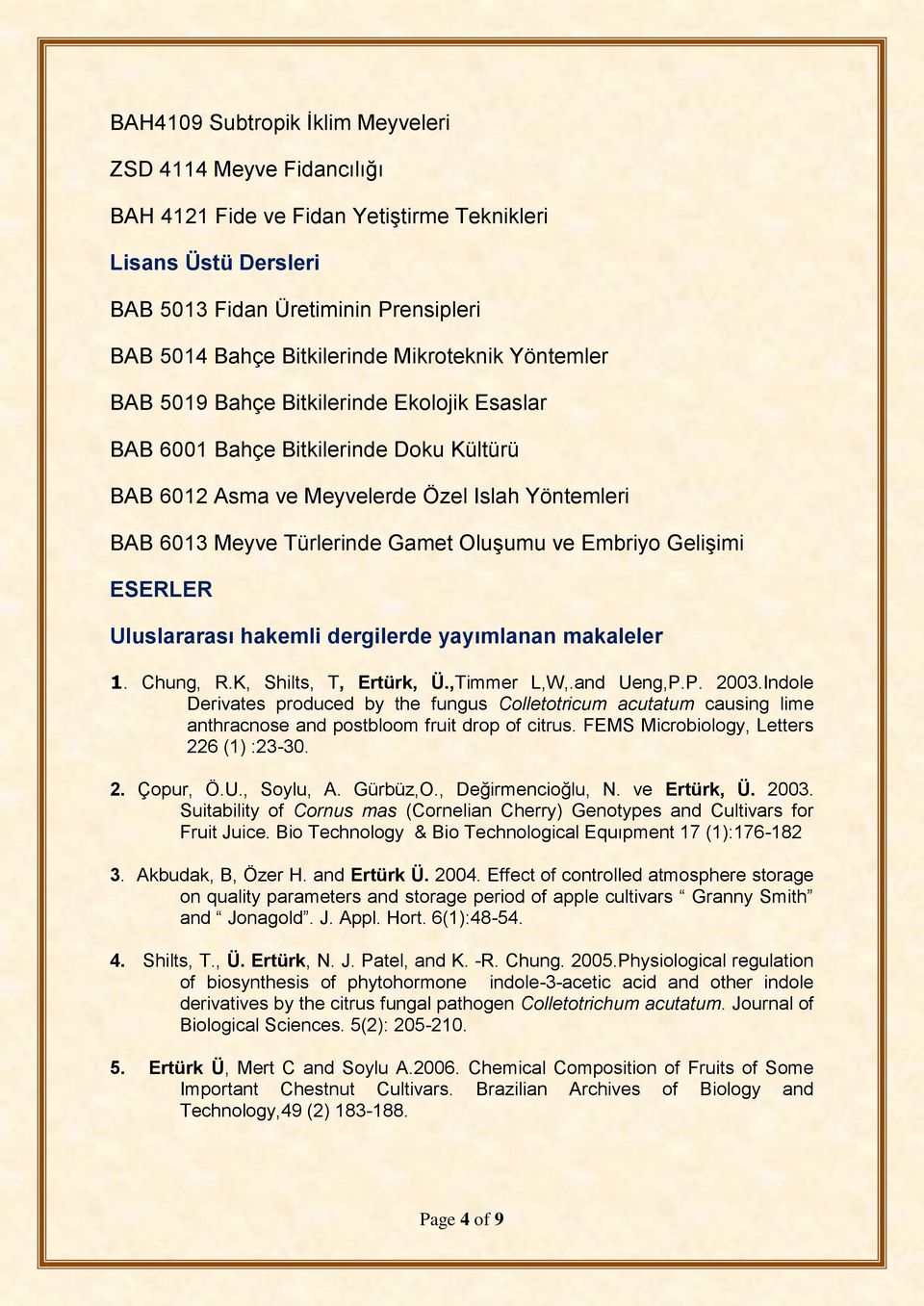 ve Embriyo Gelişimi ESERLER Uluslararası hakemli dergilerde yayımlanan makaleler 1. Chung, R.K, Shilts, T, Ertürk, Ü.,Timmer L,W,.and Ueng,P.P. 2003.