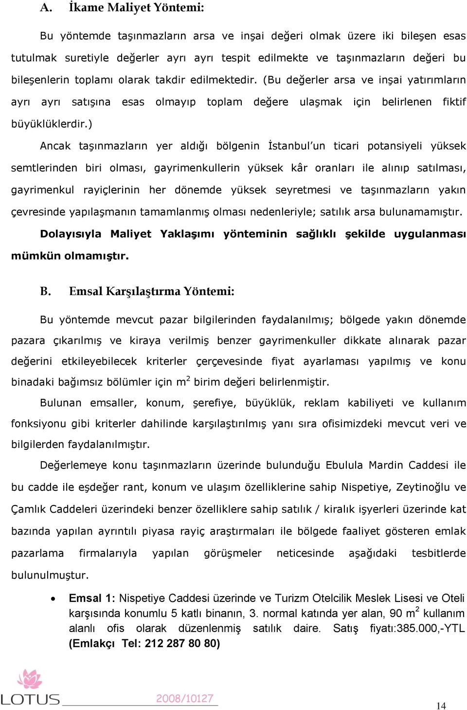 ) Ancak taşınmazların yer aldığı bölgenin İstanbul un ticari potansiyeli yüksek semtlerinden biri olması, gayrimenkullerin yüksek kâr oranları ile alınıp satılması, gayrimenkul rayiçlerinin her