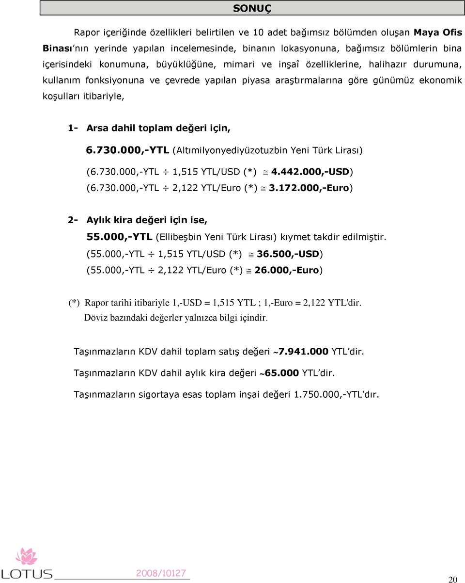 toplam değeri için, 6.730.000,-YTL (Altımilyonyediyüzotuzbin Yeni Türk Lirası) (6.730.000,-YTL 1,515 YTL/USD (*) 4.442.000,-USD) (6.730.000,-YTL 2,122 YTL/Euro (*) 3.172.