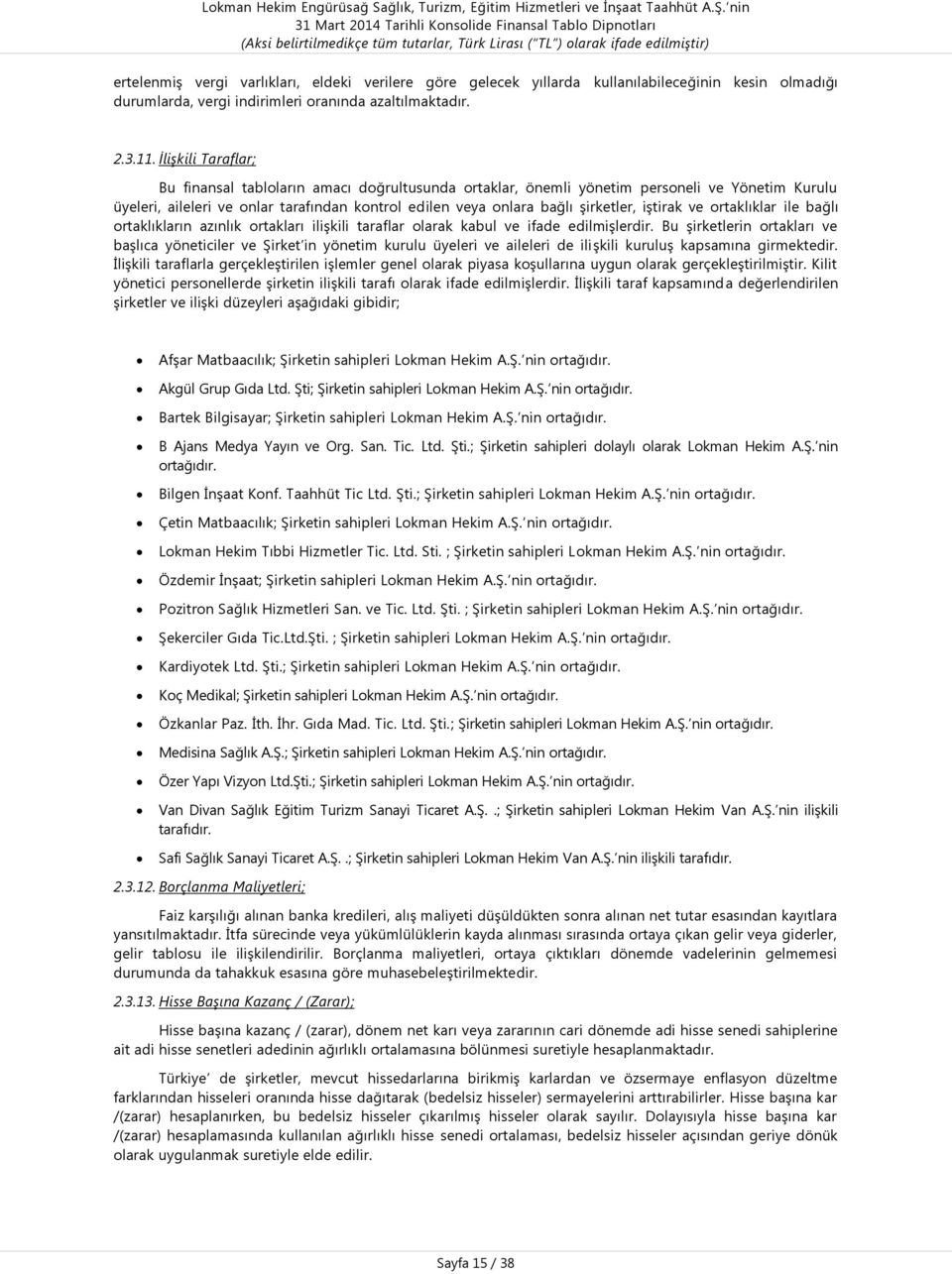 iģtirak ve ortaklıklar ile bağlı ortaklıkların azınlık ortakları iliģkili taraflar olarak kabul ve ifade edilmiģlerdir.