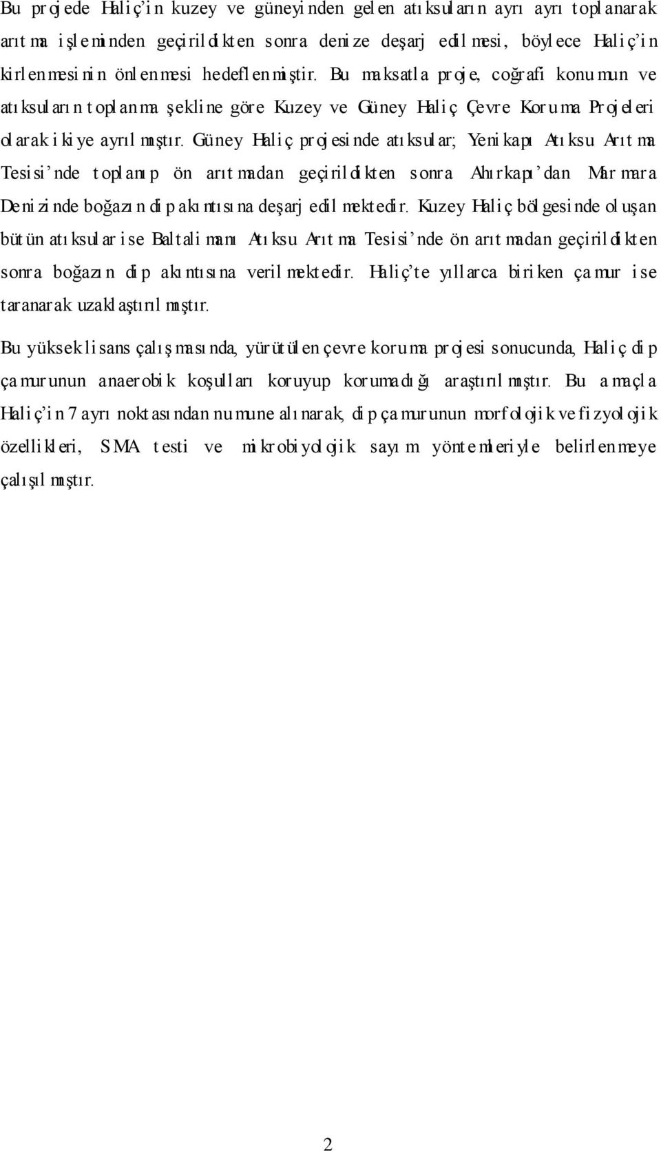 Güney Haliç pr oj esi nde atı ksular; Yeni kapı Atı ksu Arıt ma Tesisi nde t opl anı p ön arıt madan geçirildi kten sonra Ahırkapı dan Mar mara Deni zi nde boğazı n di p akı ntısı na deşarj edil