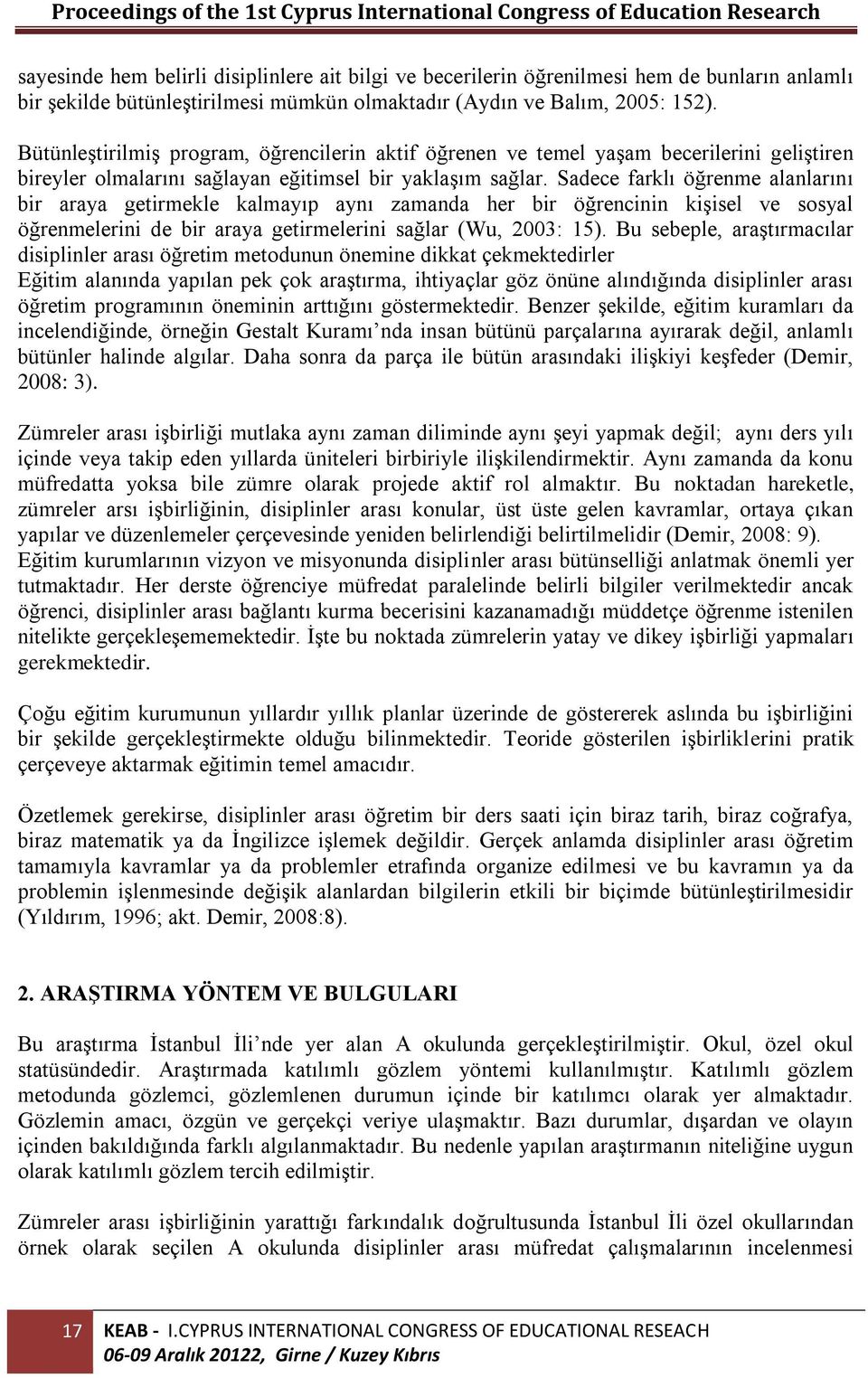 Sadece farklı öğrenme alanlarını bir araya getirmekle kalmayıp aynı zamanda her bir öğrencinin kişisel ve sosyal öğrenmelerini de bir araya getirmelerini sağlar (Wu, 2003: 15).