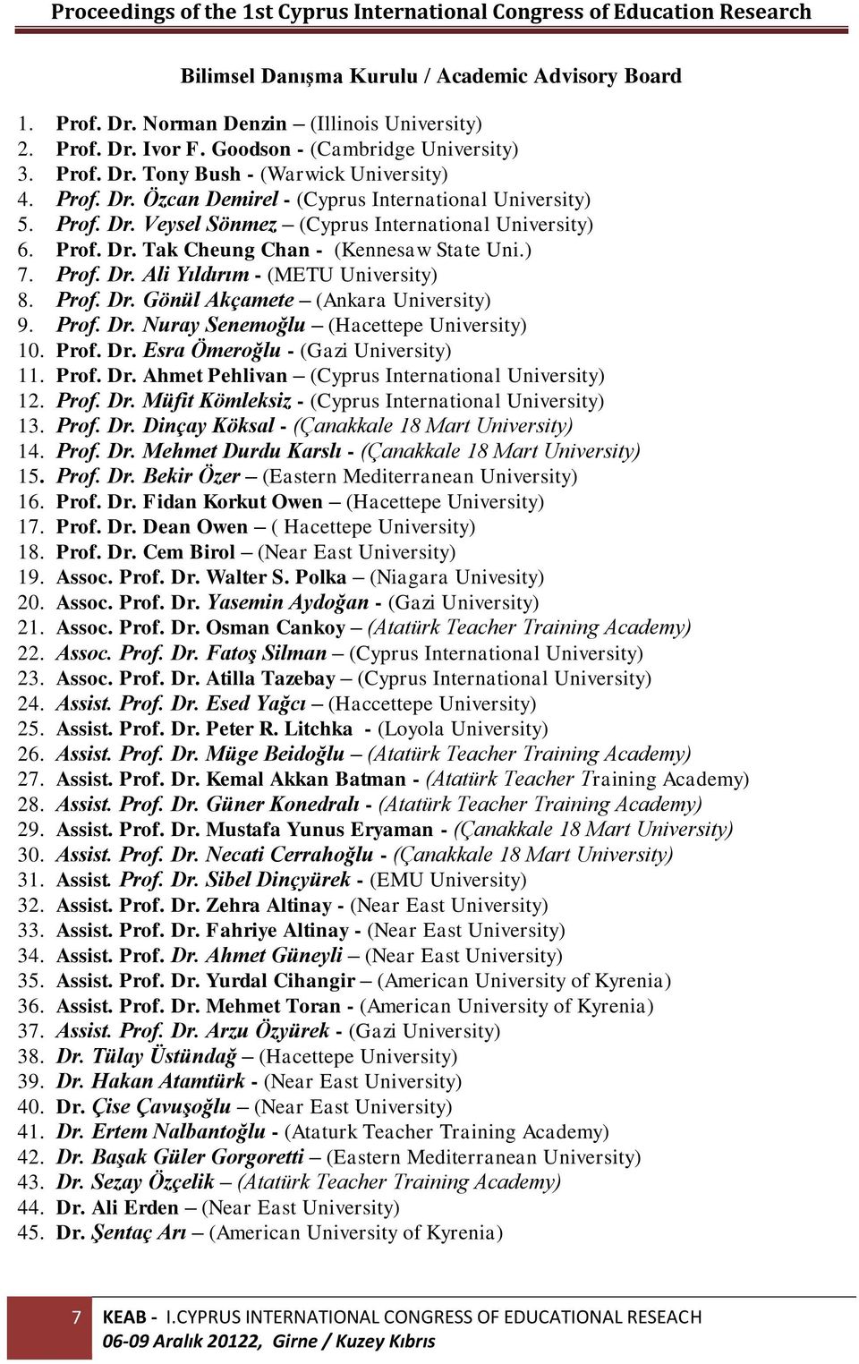 Prof. Dr. Gönül Akçamete (Ankara University) 9. Prof. Dr. Nuray Senemoğlu (Hacettepe University) 10. Prof. Dr. Esra Ömeroğlu - (Gazi University) 11. Prof. Dr. Ahmet Pehlivan (Cyprus International University) 12.