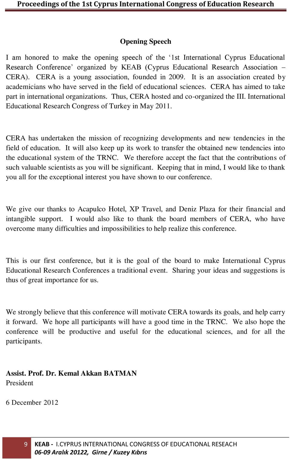 CERA has aimed to take part in international organizations. Thus, CERA hosted and co-organized the III. International Educational Research Congress of Turkey in May 2011.