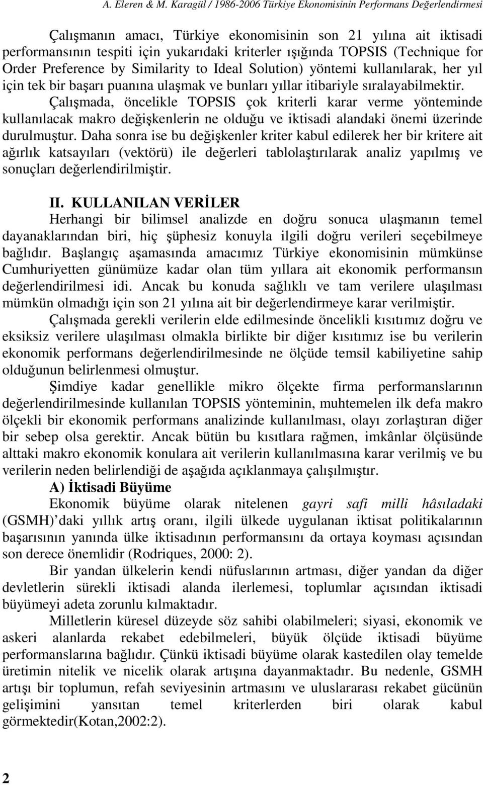 (Technique for Order Preference by Similarity to Ideal Solution) yöntemi kullanılarak, her yıl için tek bir başarı puanına ulaşmak ve bunları yıllar itibariyle sıralayabilmektir.