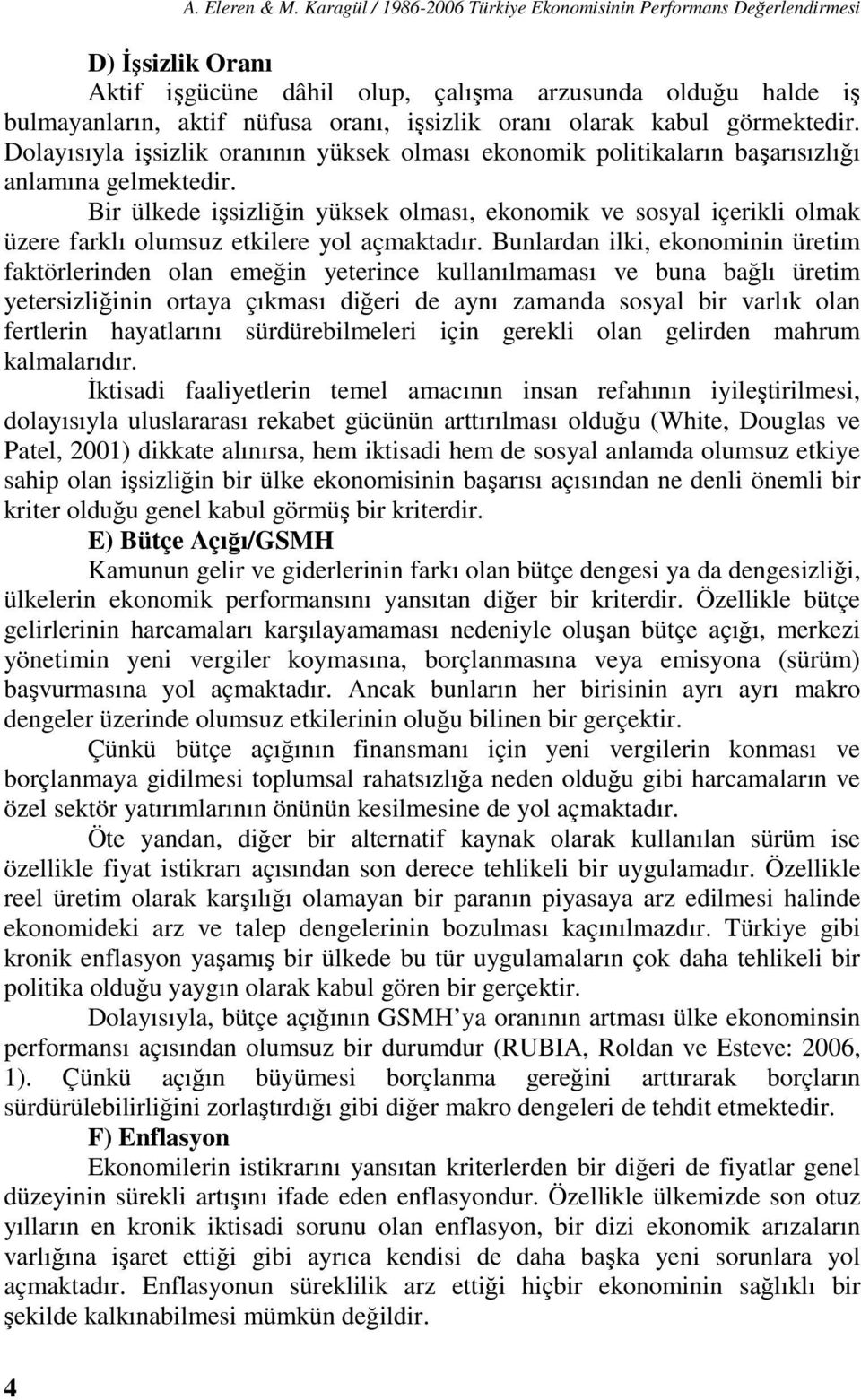 olarak kabul görmektedir. Dolayısıyla işsizlik oranının yüksek olması ekonomik politikaların başarısızlığı anlamına gelmektedir.