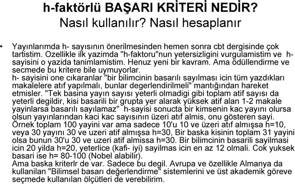 h- sayisini one cıkaranlar "bir bilimcinin basarılı sayılması icin tüm yazdıkları makalelere atıf yapılmalı, bunlar degerlendirilmeli" mantığından hareket etmisler.