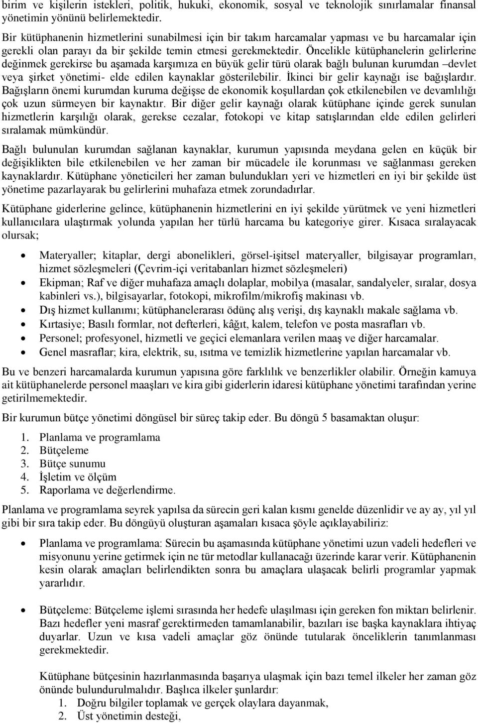 Öncelikle kütüphanelerin gelirlerine değinmek gerekirse bu aşamada karşımıza en büyük gelir türü olarak bağlı bulunan kurumdan devlet veya şirket yönetimi- elde edilen kaynaklar gösterilebilir.