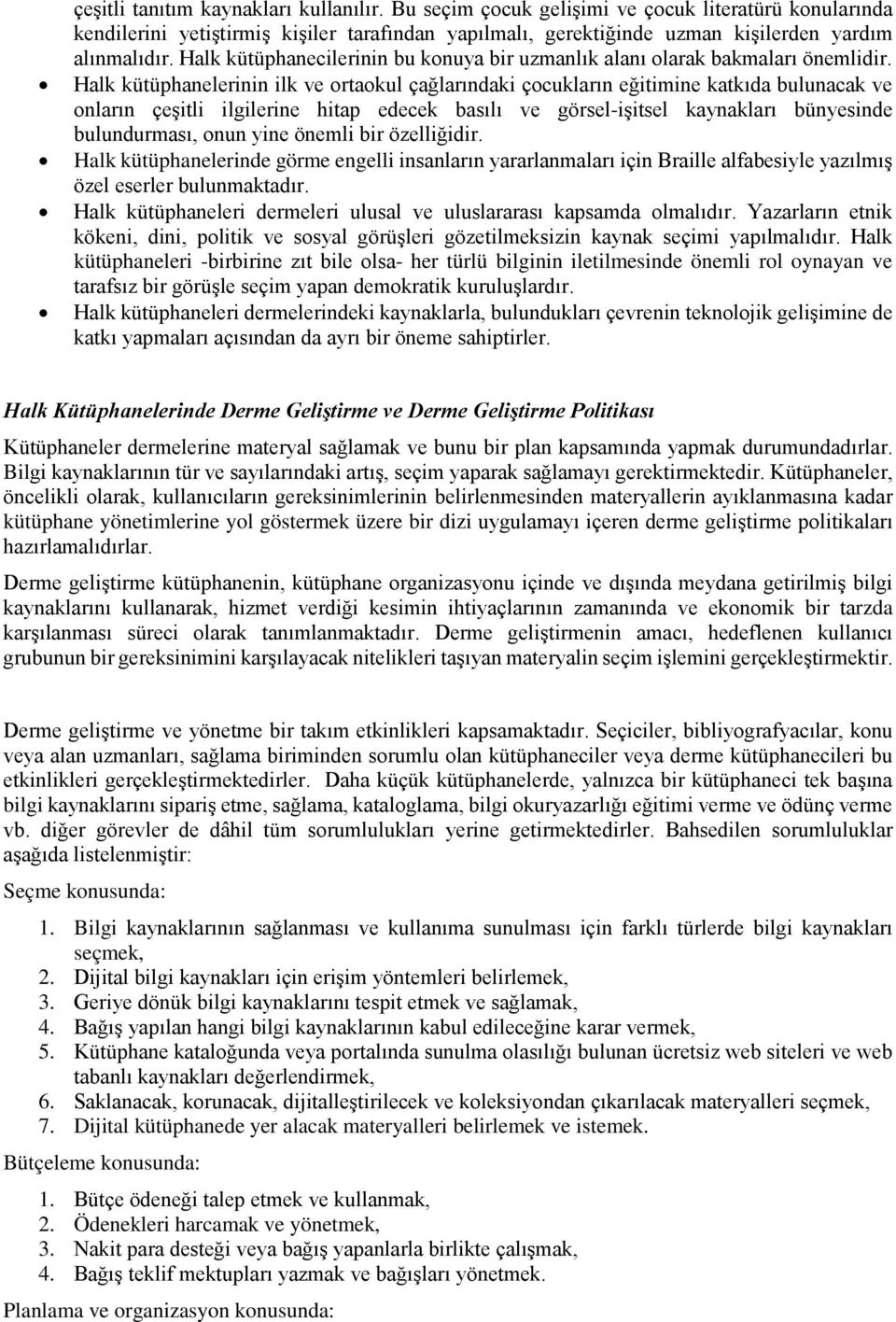 Halk kütüphanelerinin ilk ve ortaokul çağlarındaki çocukların eğitimine katkıda bulunacak ve onların çeşitli ilgilerine hitap edecek basılı ve görsel-işitsel kaynakları bünyesinde bulundurması, onun