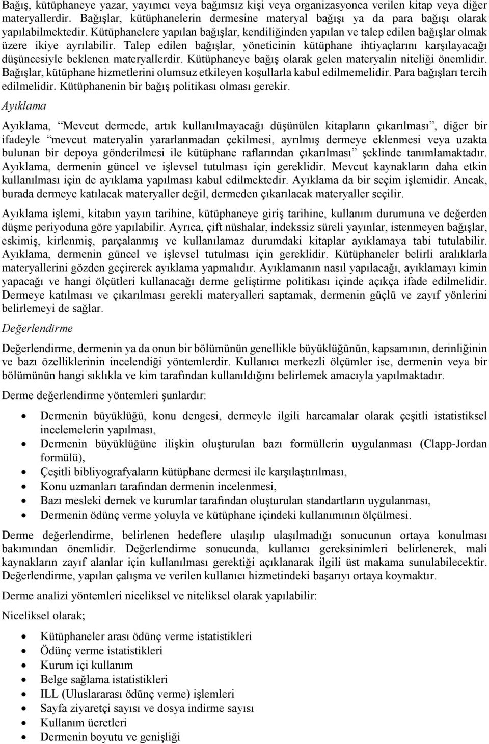 Kütüphanelere yapılan bağışlar, kendiliğinden yapılan ve talep edilen bağışlar olmak üzere ikiye ayrılabilir.