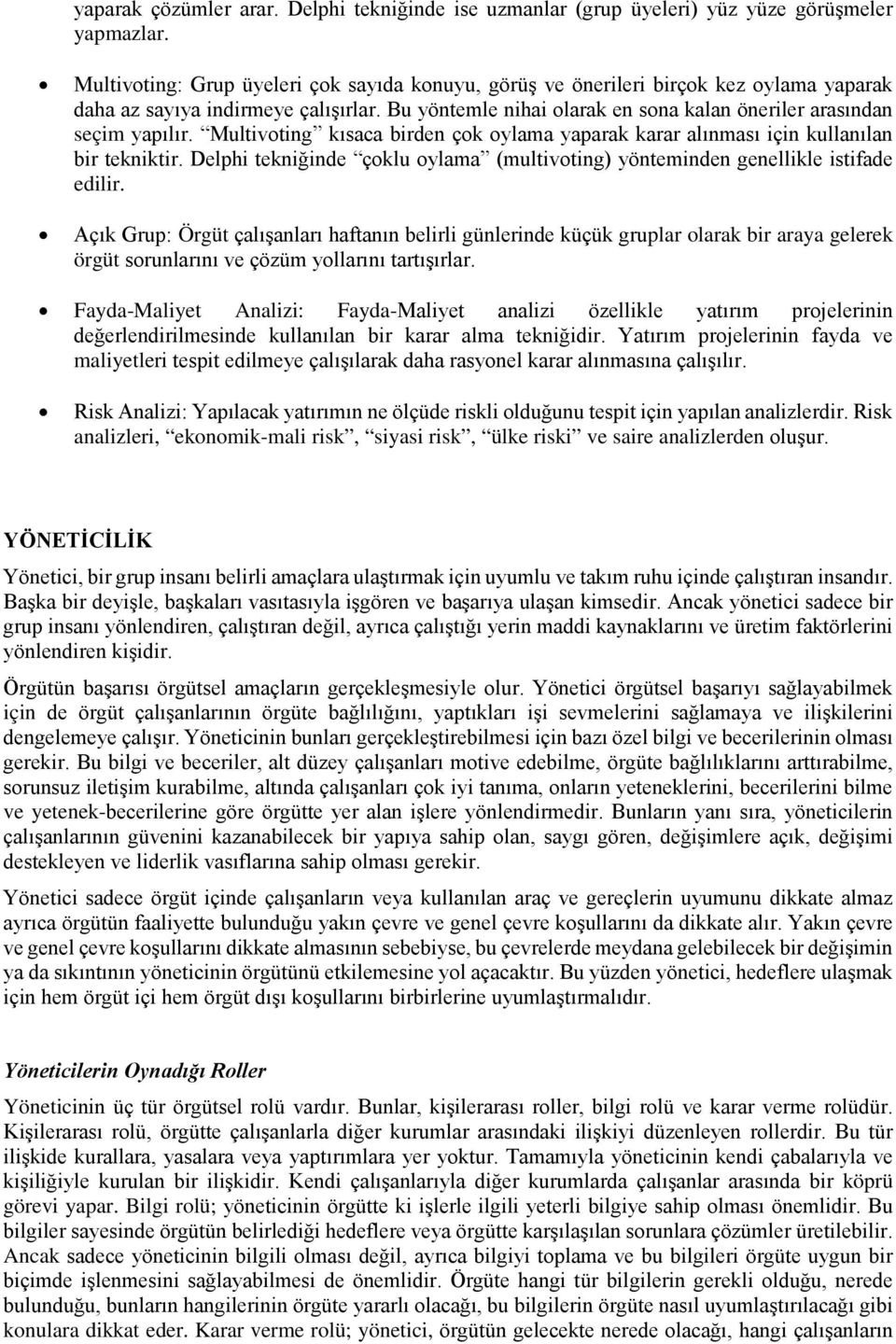 Multivoting kısaca birden çok oylama yaparak karar alınması için kullanılan bir tekniktir. Delphi tekniğinde çoklu oylama (multivoting) yönteminden genellikle istifade edilir.