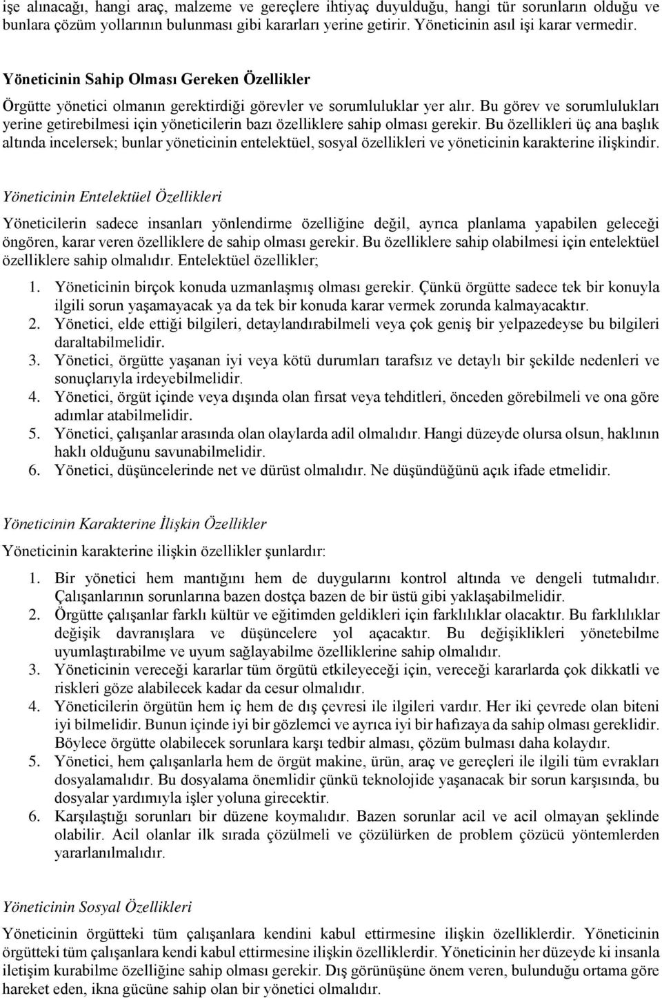 Bu görev ve sorumlulukları yerine getirebilmesi için yöneticilerin bazı özelliklere sahip olması gerekir.