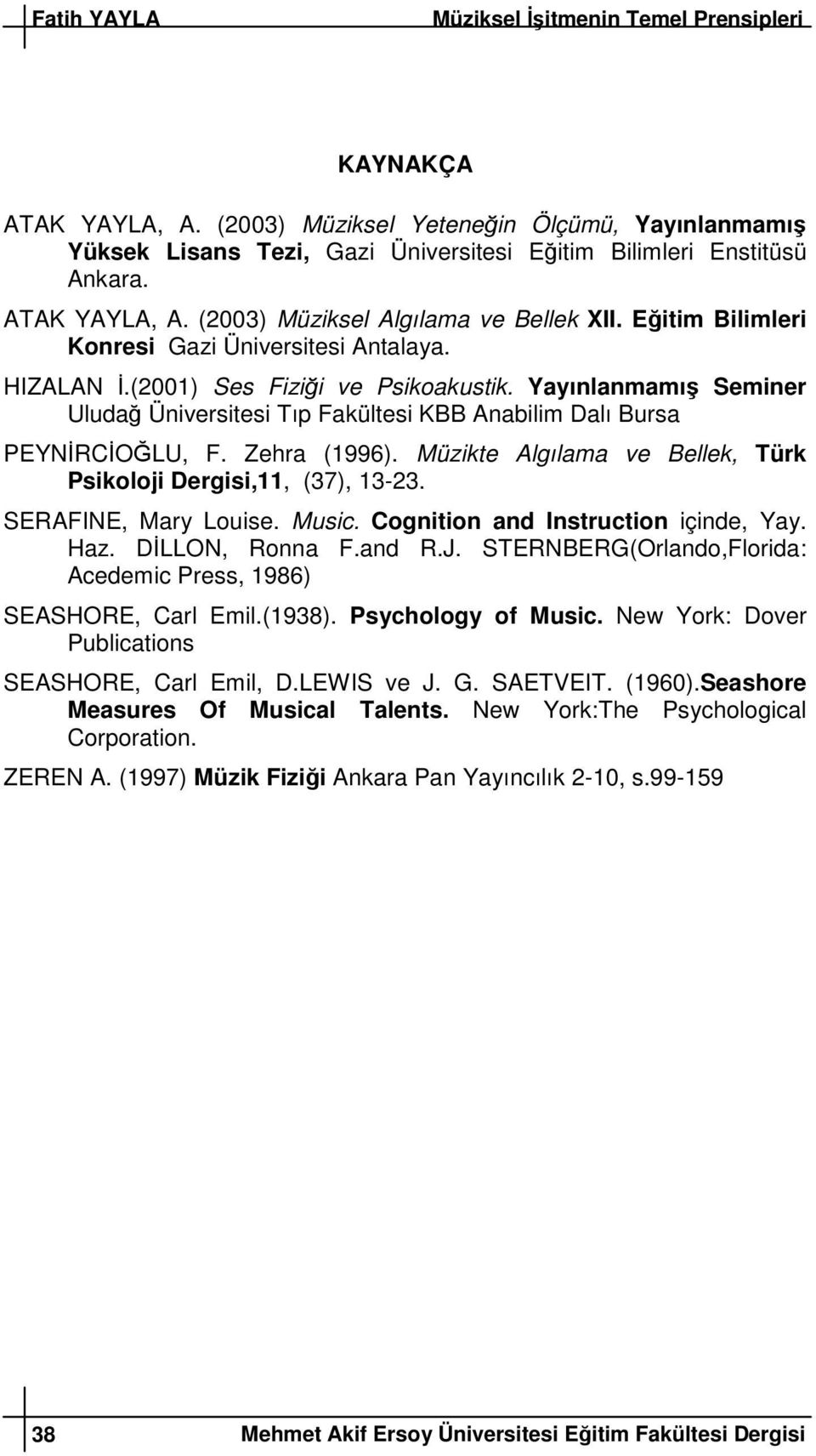 Müzikte Algılama ve Bellek, Türk Psikoloji Dergisi,11, (37), 13-23. SERAFINE, Mary Louise. Music. Cognition and Instruction içinde, Yay. Haz. DLLON, Ronna F.and R.J.