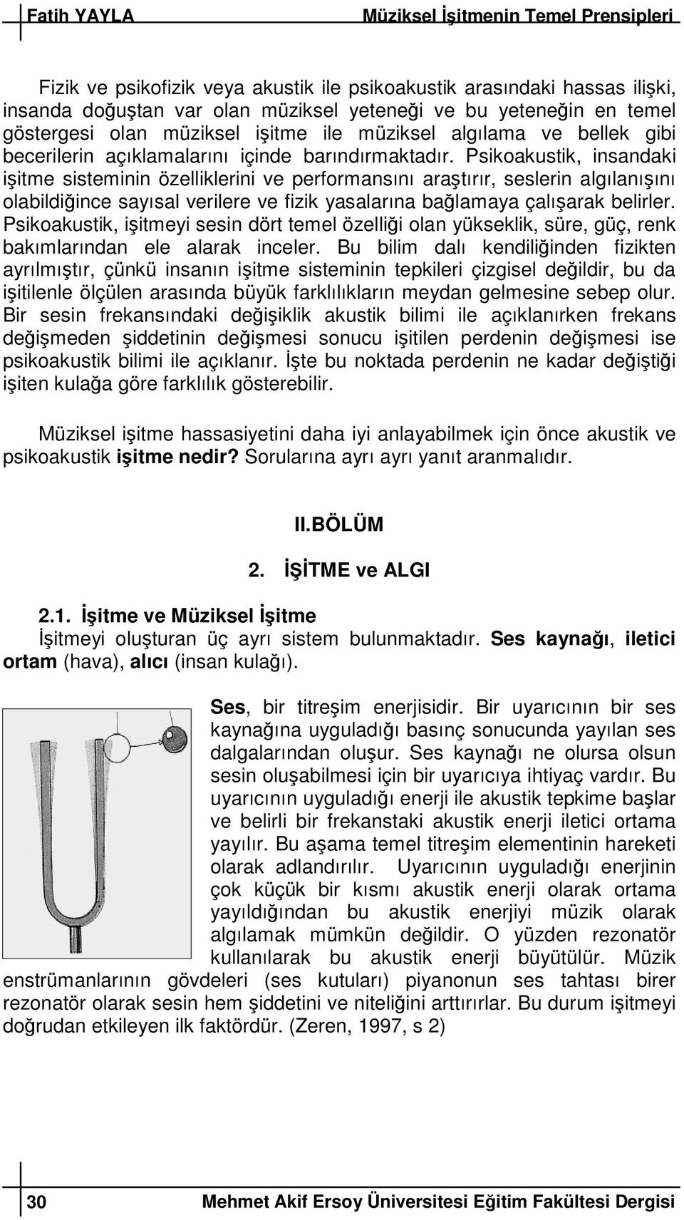 Psikoakustik, insandaki iitme sisteminin özelliklerini ve performansını aratırır, seslerin algılanıını olabildiince sayısal verilere ve fizik yasalarına balamaya çalıarak belirler.