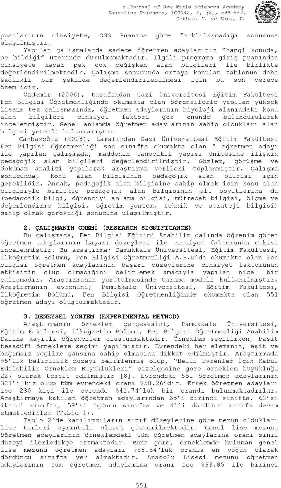 Çalışma sonucunda ortaya konulan tablonun daha sağlıklı bir şekilde değerlendirilebilmesi için bu son derece önemlidir.