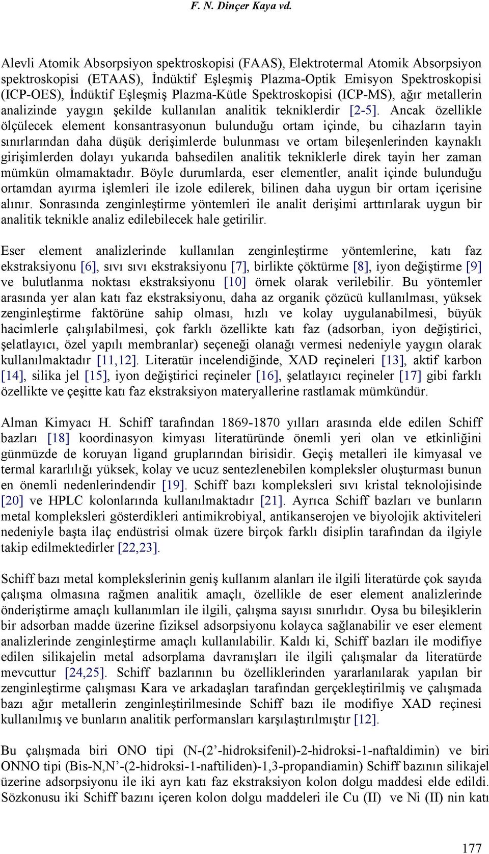 Plazma-Kütle Spektroskopisi (ICP-MS), ağır metallerin analizinde yaygın şekilde kullanılan analitik tekniklerdir [2-5].