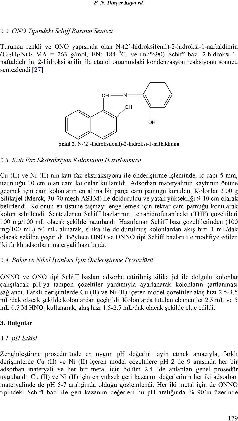 2-hidroksi-1- naftaldehitin, 2-hidroksi anilin ile etanol ortamındaki kondenzasyon reaksiyonu sonucu sentezlendi [27]. CH N OH OH Şekil 2. N-(2 -hidroksifenil)-2-hidroksi-1-naftaldimin 2.3.