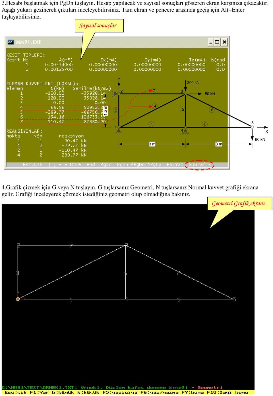Sayısal sonuçlar Y 200 kn 2 7 3 50 kn.5 m 3 4 5 6 2 4 5 X 3 m 3 m 60 kn 4.Grafik çizmek için G veya N tuşlayın.