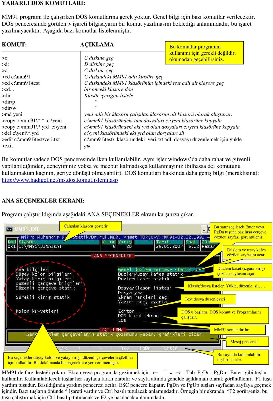 KOMUT: AÇIKLAMA Bu komutlar programın kullanımı için gerekli değildir, >c: C diskine geç >d: D diskine geç okumadan geçebilirsiniz.