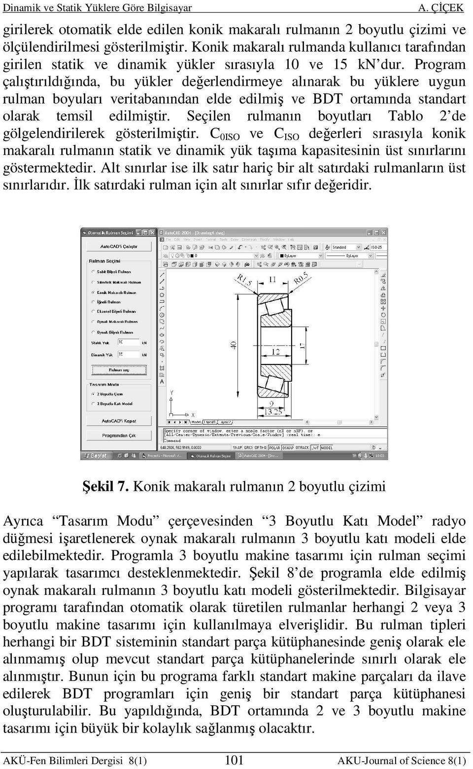 Program çalıştırıldığında, bu yükler değerlendirmeye alınarak bu yüklere uygun rulman boyuları veritabanından elde edilmiş ve BDT ortamında standart olarak temsil edilmiştir.