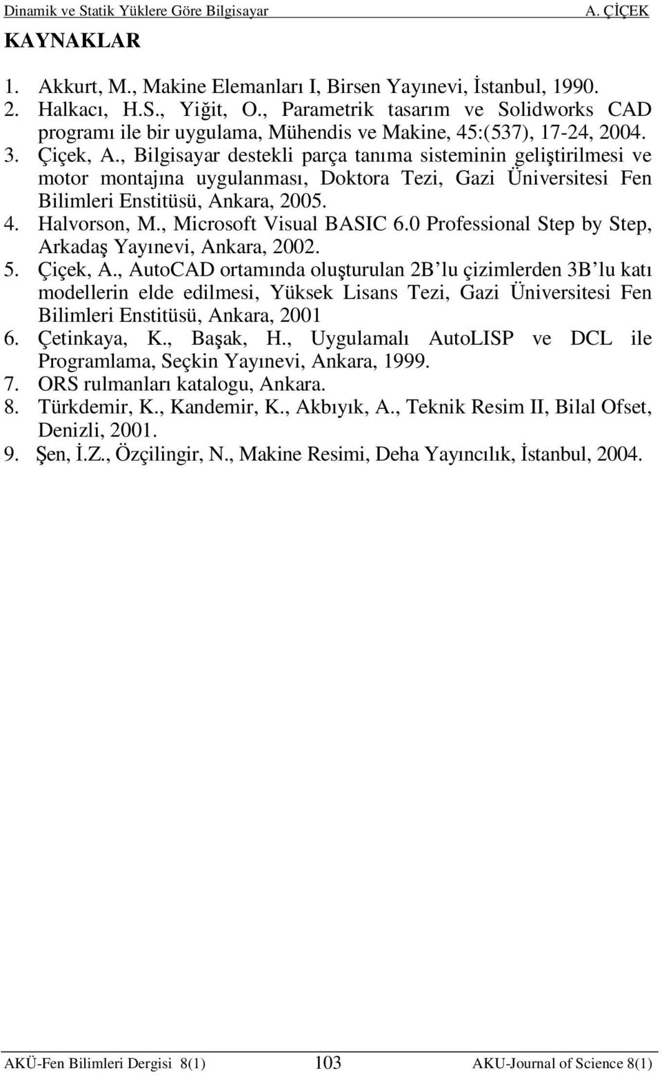 , Bilgisayar destekli parça tanıma sisteminin geliştirilmesi ve motor montajına uygulanması, Doktora Tezi, Gazi Üniversitesi Fen Bilimleri Enstitüsü, Ankara, 2005. 4. Halvorson, M.