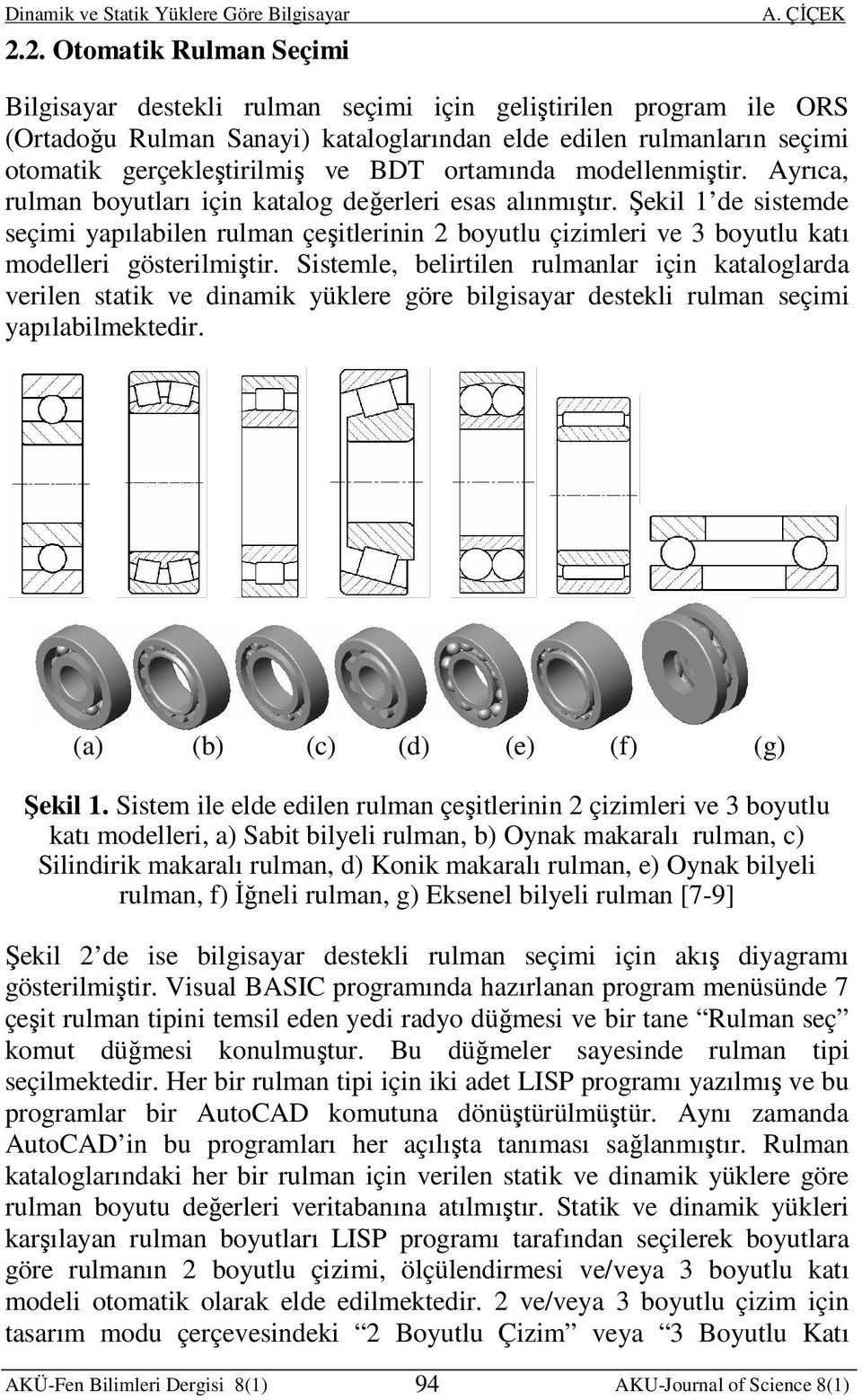 Şekil 1 de sistemde seçimi yapılabilen rulman çeşitlerinin 2 boyutlu çizimleri ve 3 boyutlu katı modelleri gösterilmiştir.